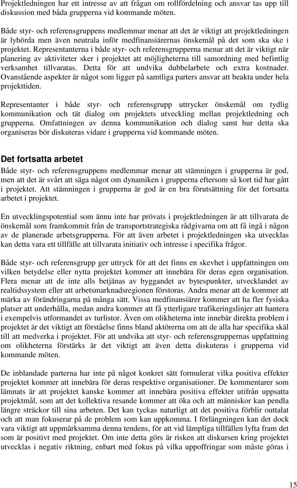 Representanterna i både styr- och referensgrupperna menar att det är viktigt när planering av aktiviteter sker i projektet att möjligheterna till samordning med befintlig verksamhet tillvaratas.