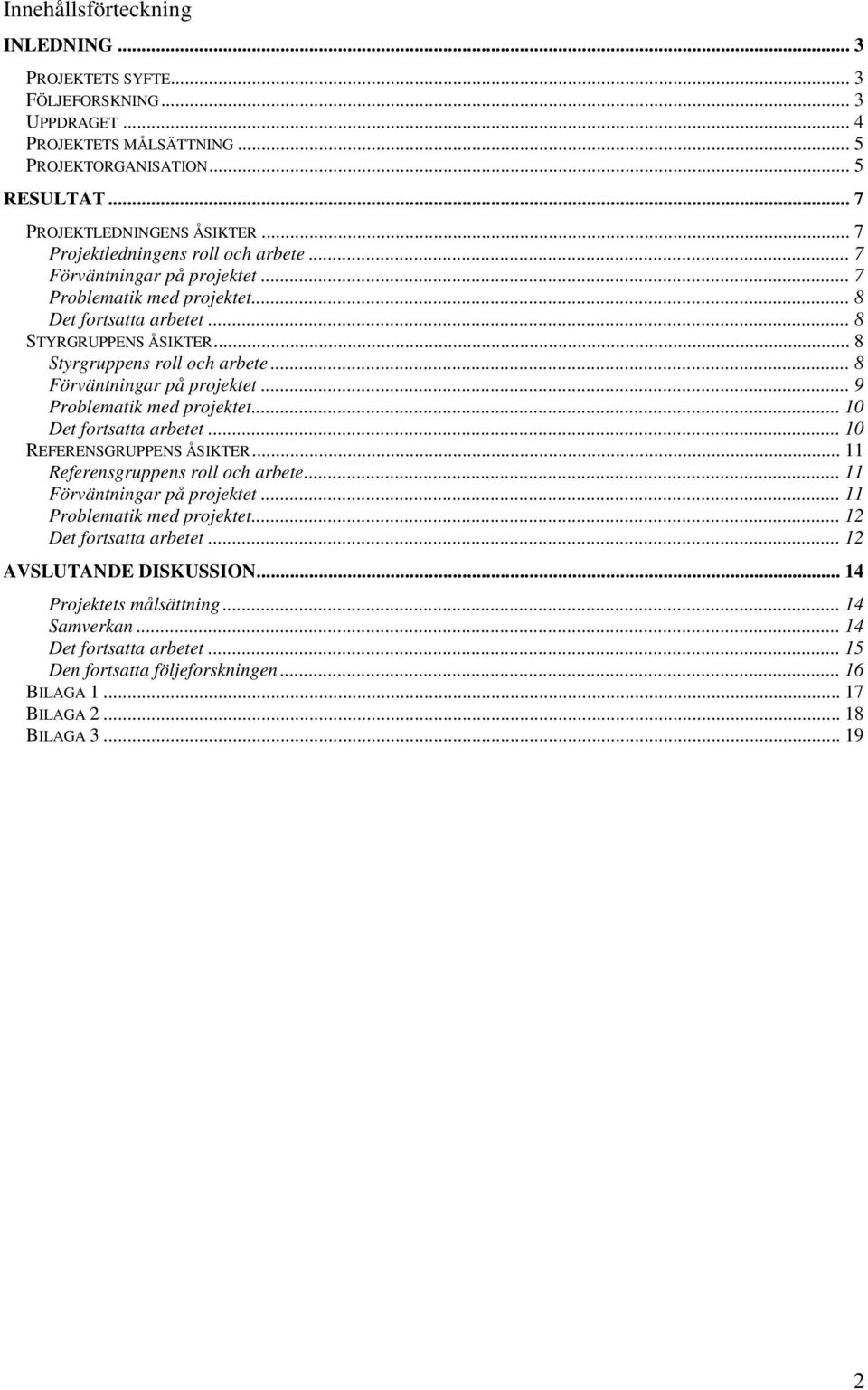 .. 8 Förväntningar på projektet... 9 Problematik med projektet... 10 Det fortsatta arbetet... 10 REFERENSGRUPPENS ÅSIKTER... 11 Referensgruppens roll och arbete... 11 Förväntningar på projektet.