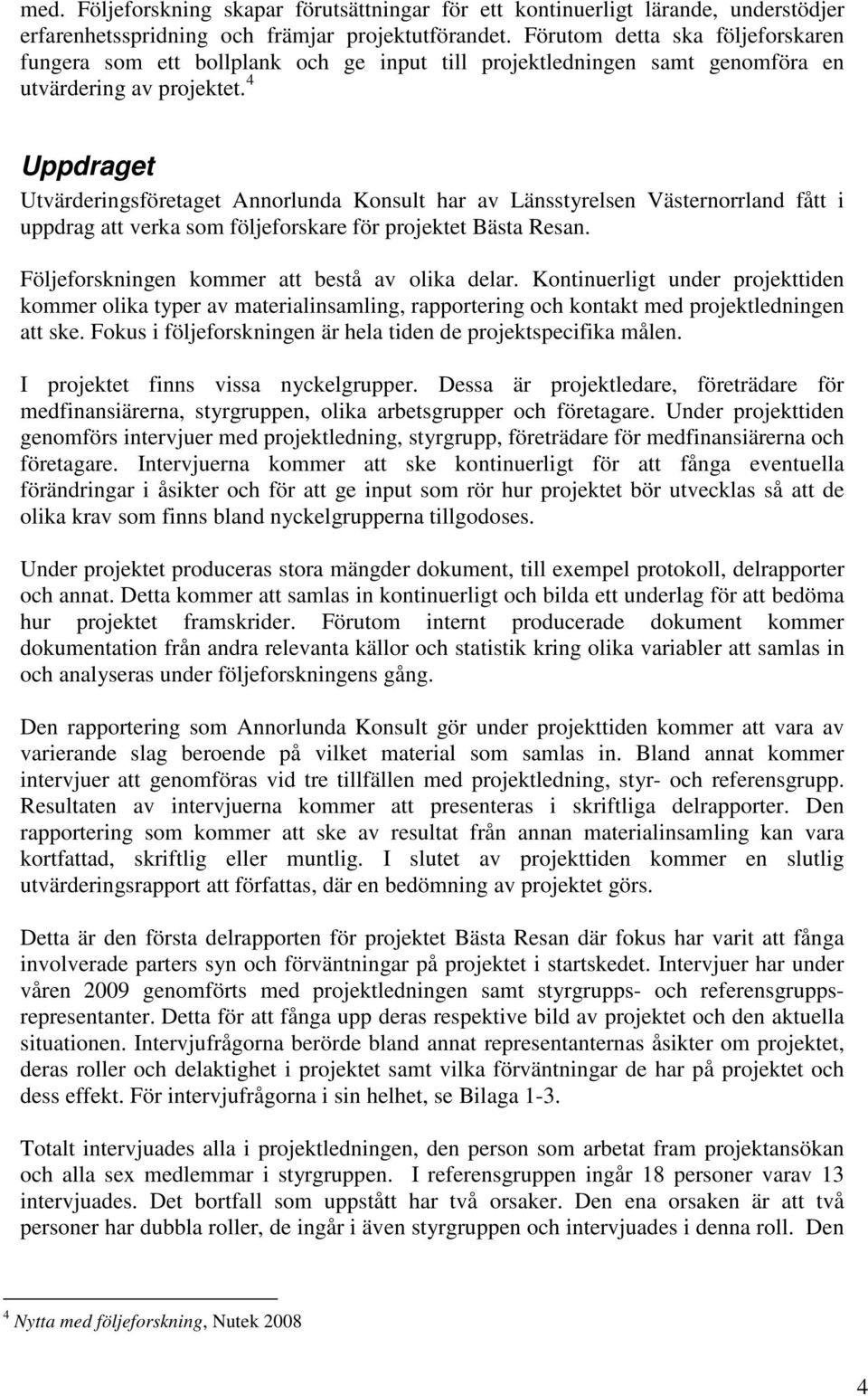 4 Uppdraget Utvärderingsföretaget Annorlunda Konsult har av Länsstyrelsen Västernorrland fått i uppdrag att verka som följeforskare för projektet Bästa Resan.
