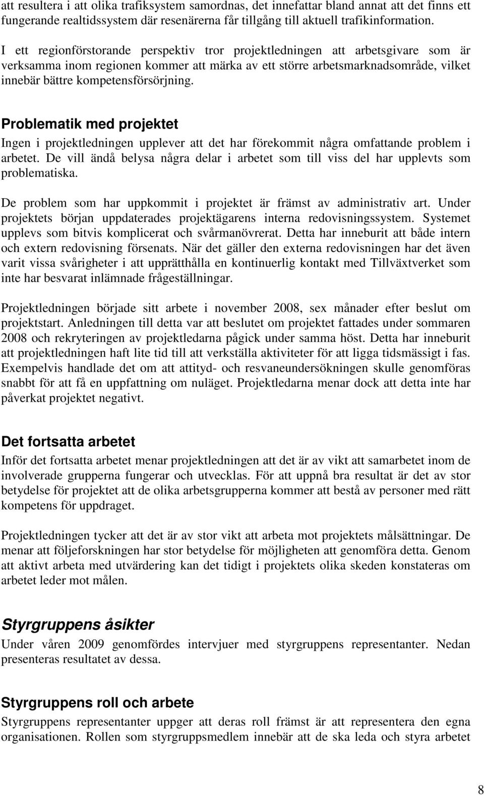 kompetensförsörjning. Problematik med projektet Ingen i projektledningen upplever att det har förekommit några omfattande problem i arbetet.