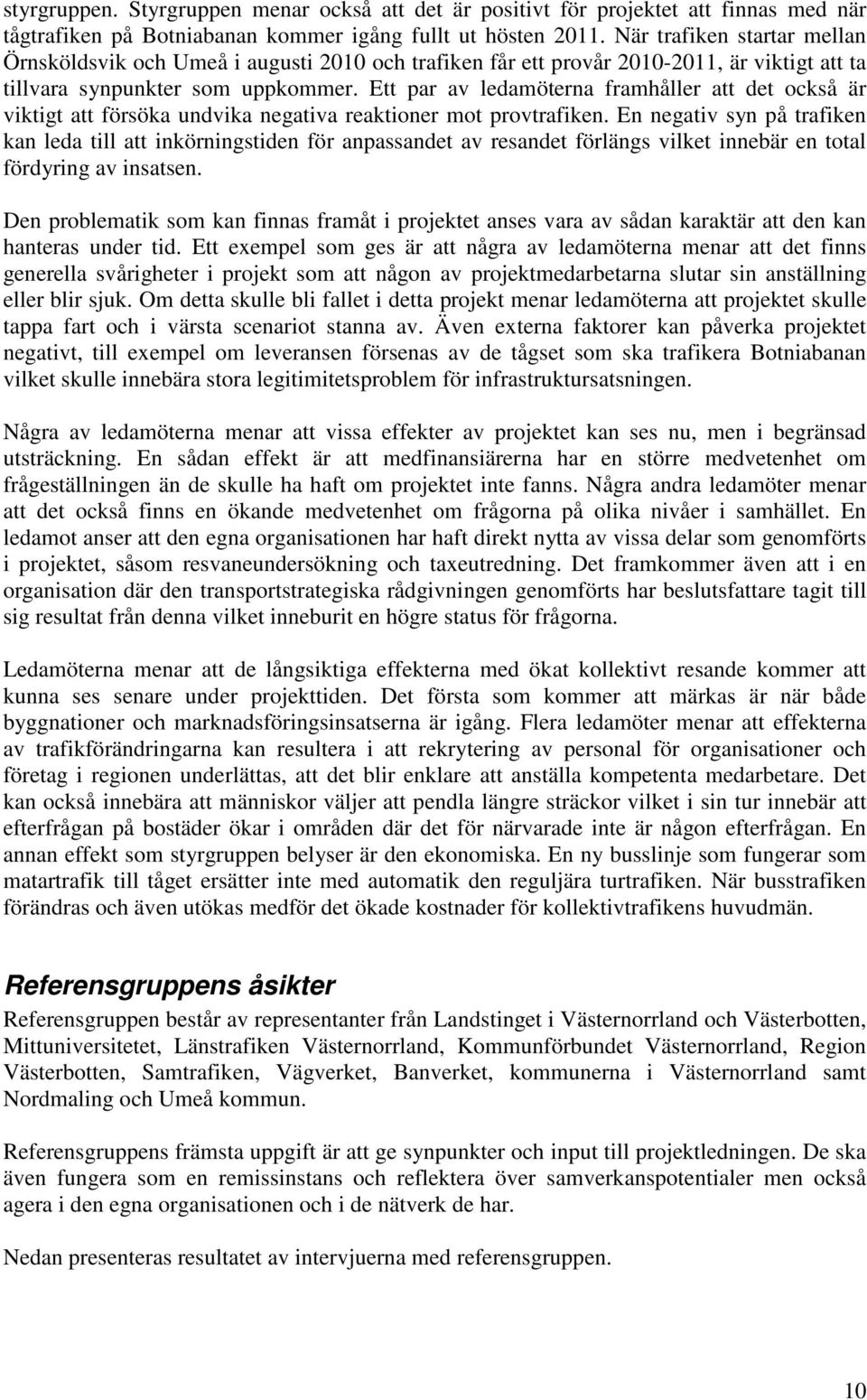 Ett par av ledamöterna framhåller att det också är viktigt att försöka undvika negativa reaktioner mot provtrafiken.