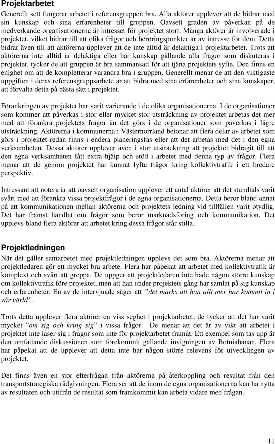 Många aktörer är involverade i projektet, vilket bidrar till att olika frågor och beröringspunkter är av intresse för dem.