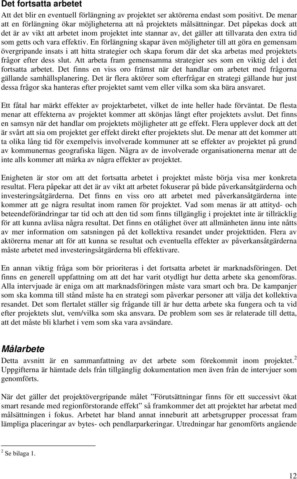 En förlängning skapar även möjligheter till att göra en gemensam övergripande insats i att hitta strategier och skapa forum där det ska arbetas med projektets frågor efter dess slut.