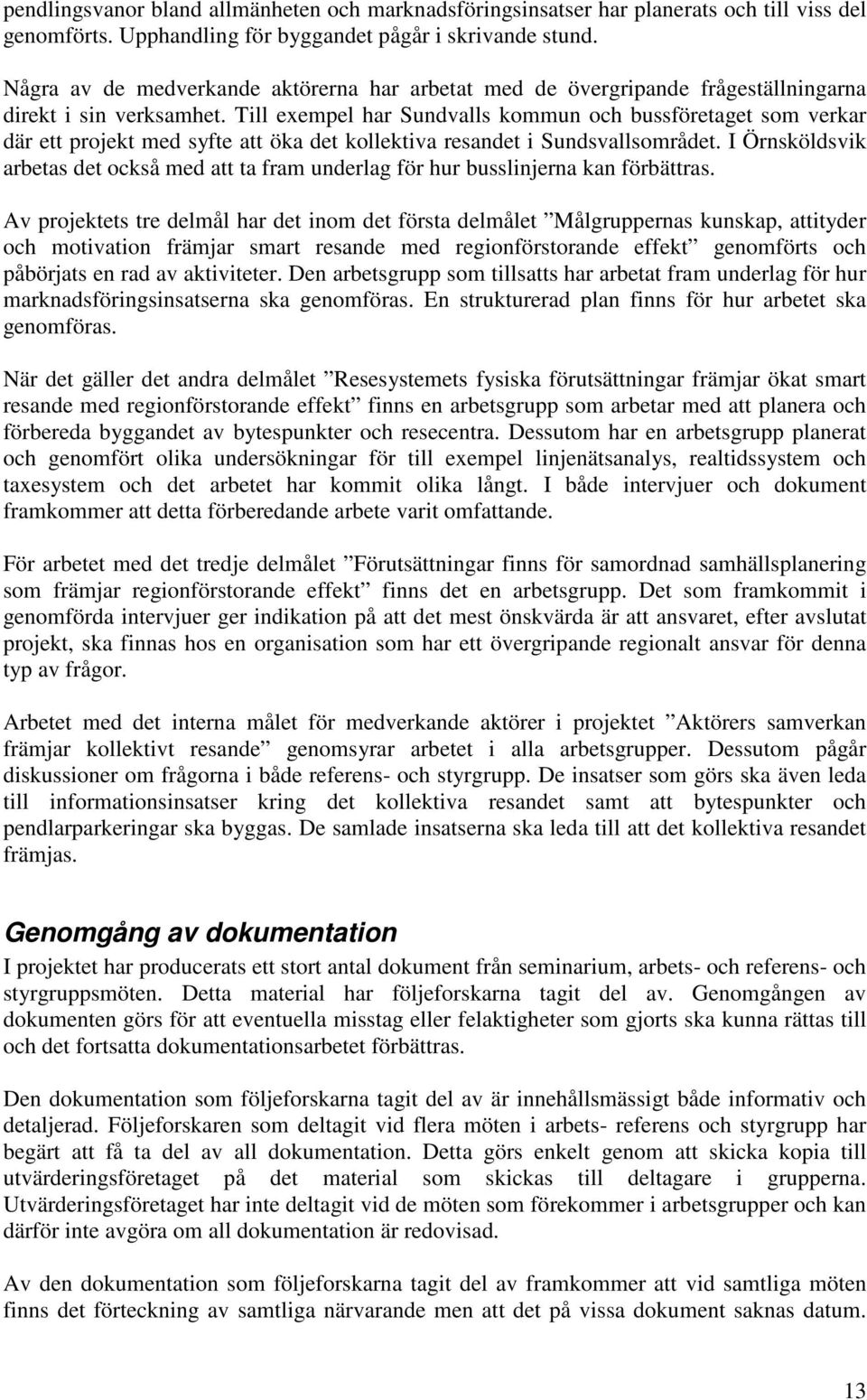 Till exempel har Sundvalls kommun och bussföretaget som verkar där ett projekt med syfte att öka det kollektiva resandet i Sundsvallsområdet.