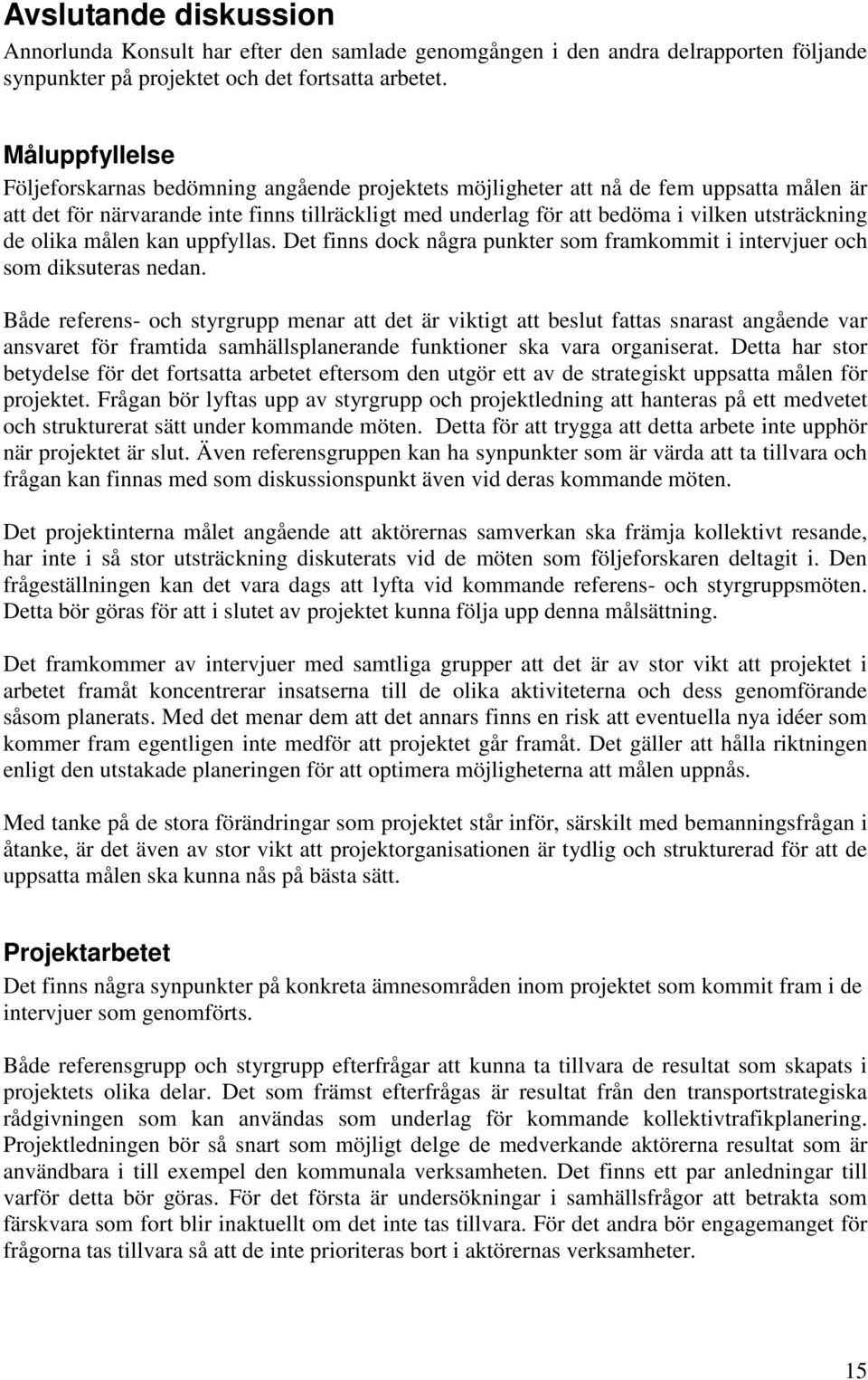 utsträckning de olika målen kan uppfyllas. Det finns dock några punkter som framkommit i intervjuer och som diksuteras nedan.