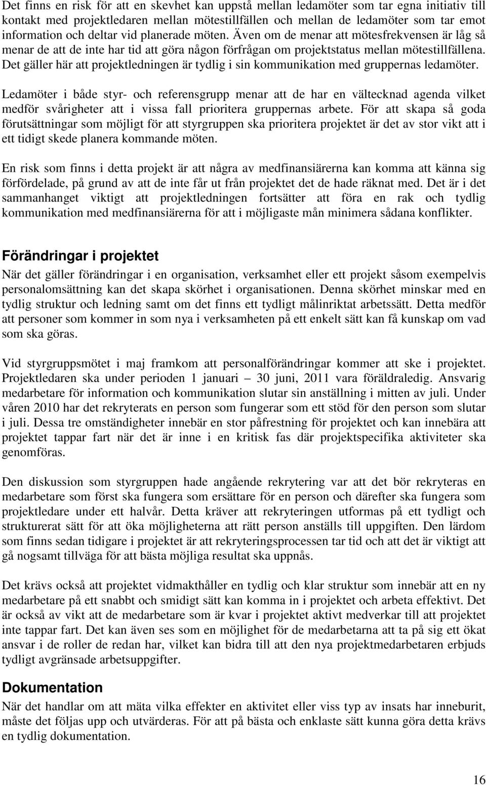 Det gäller här att projektledningen är tydlig i sin kommunikation med gruppernas ledamöter.
