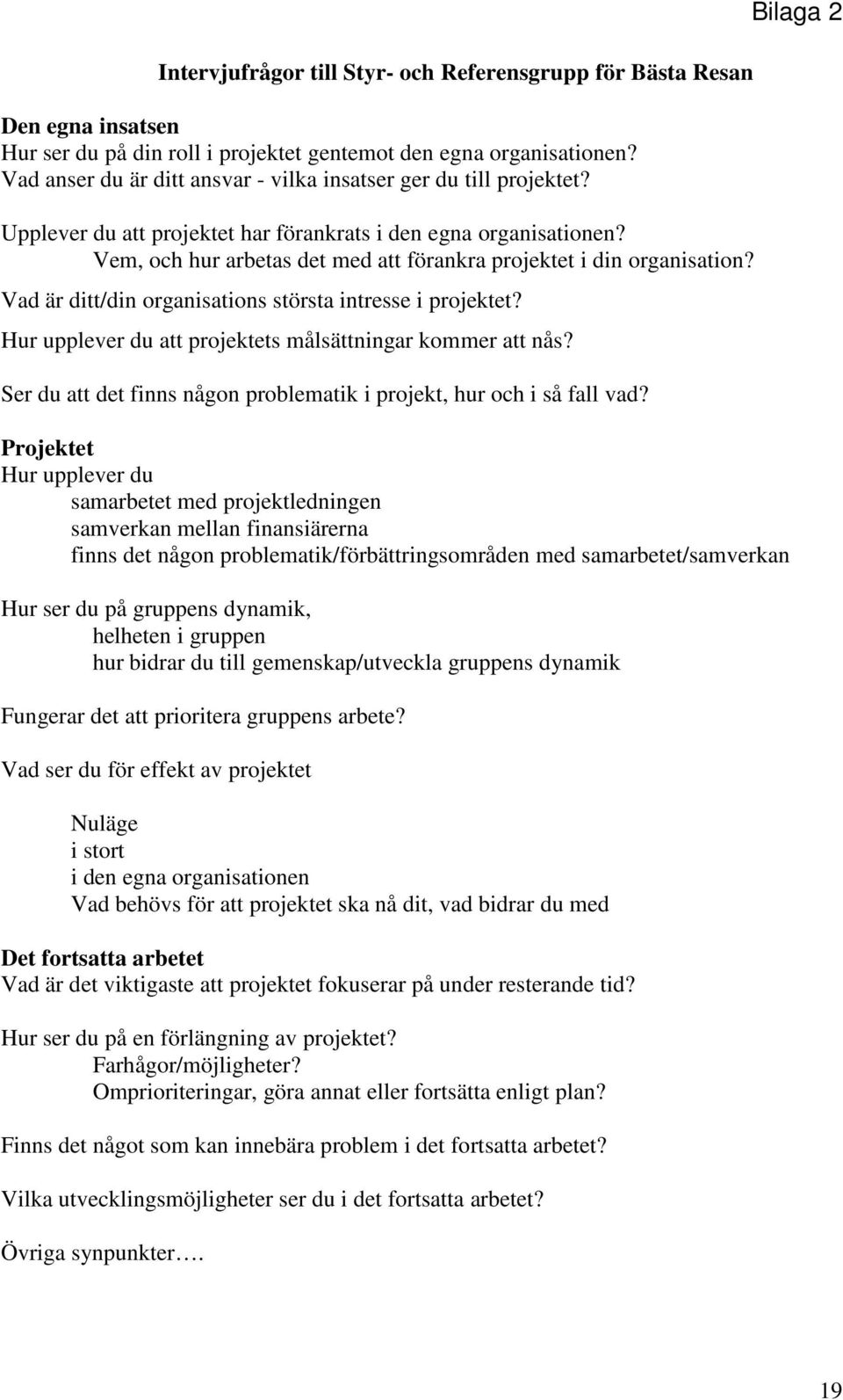Vem, och hur arbetas det med att förankra projektet i din organisation? Vad är ditt/din organisations största intresse i projektet? Hur upplever du att projektets målsättningar kommer att nås?