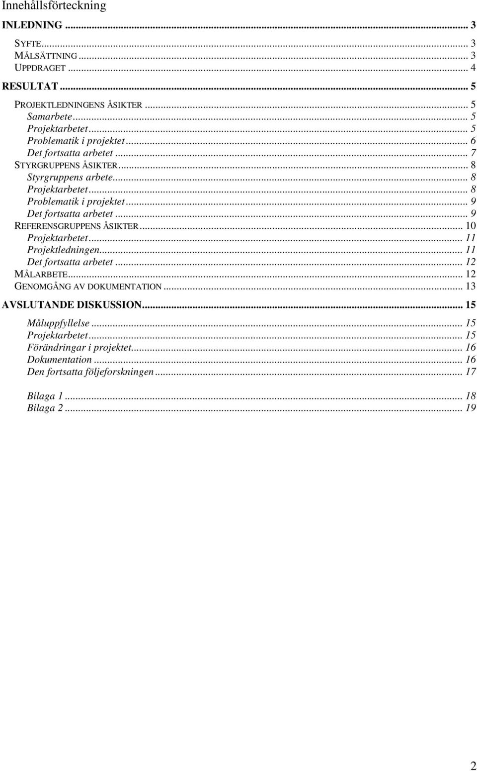 .. 9 Det fortsatta arbetet... 9 REFERENSGRUPPENS ÅSIKTER... 10 Projektarbetet... 11 Projektledningen... 11 Det fortsatta arbetet... 12 MÅLARBETE.