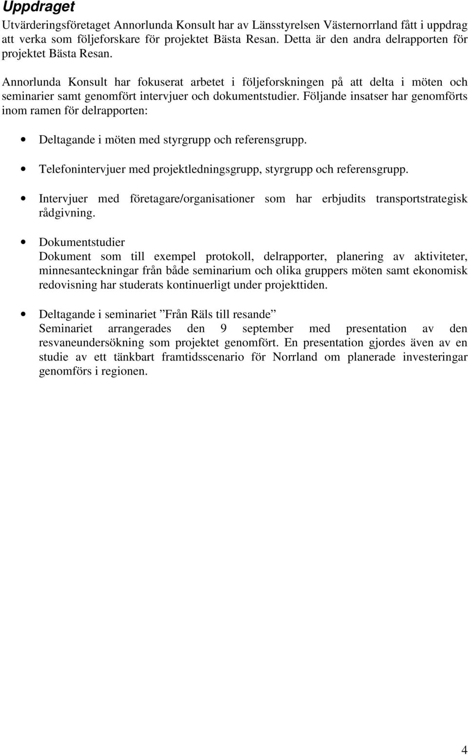 Annorlunda Konsult har fokuserat arbetet i följeforskningen på att delta i möten och seminarier samt genomfört intervjuer och dokumentstudier.