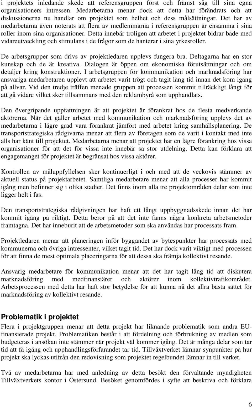 Det har av medarbetarna även noterats att flera av medlemmarna i referensgruppen är ensamma i sina roller inom sina organisationer.