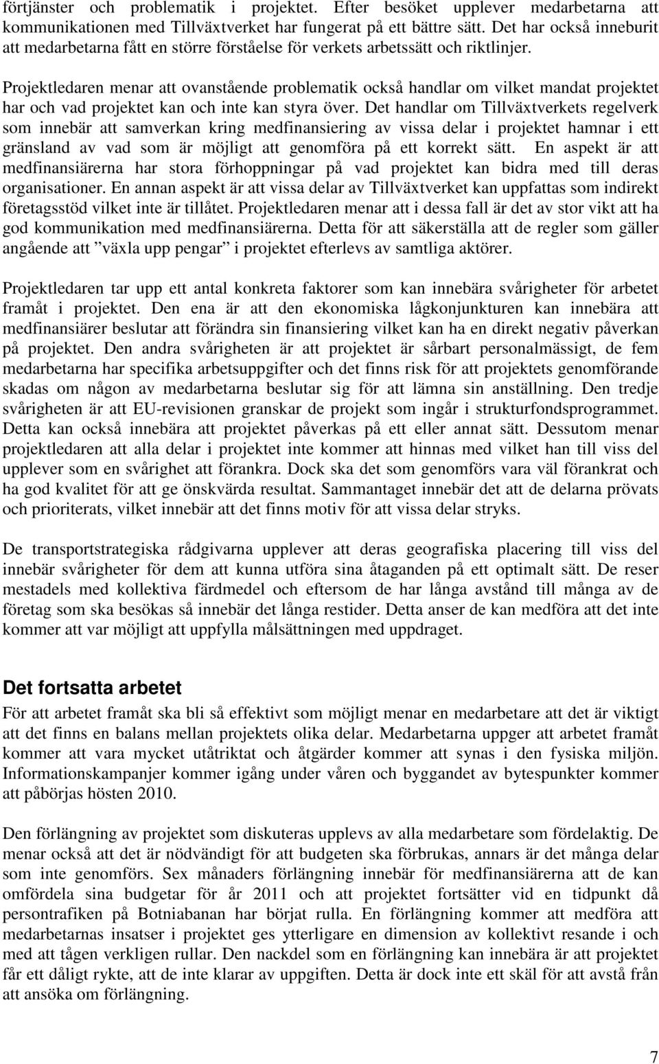Projektledaren menar att ovanstående problematik också handlar om vilket mandat projektet har och vad projektet kan och inte kan styra över.