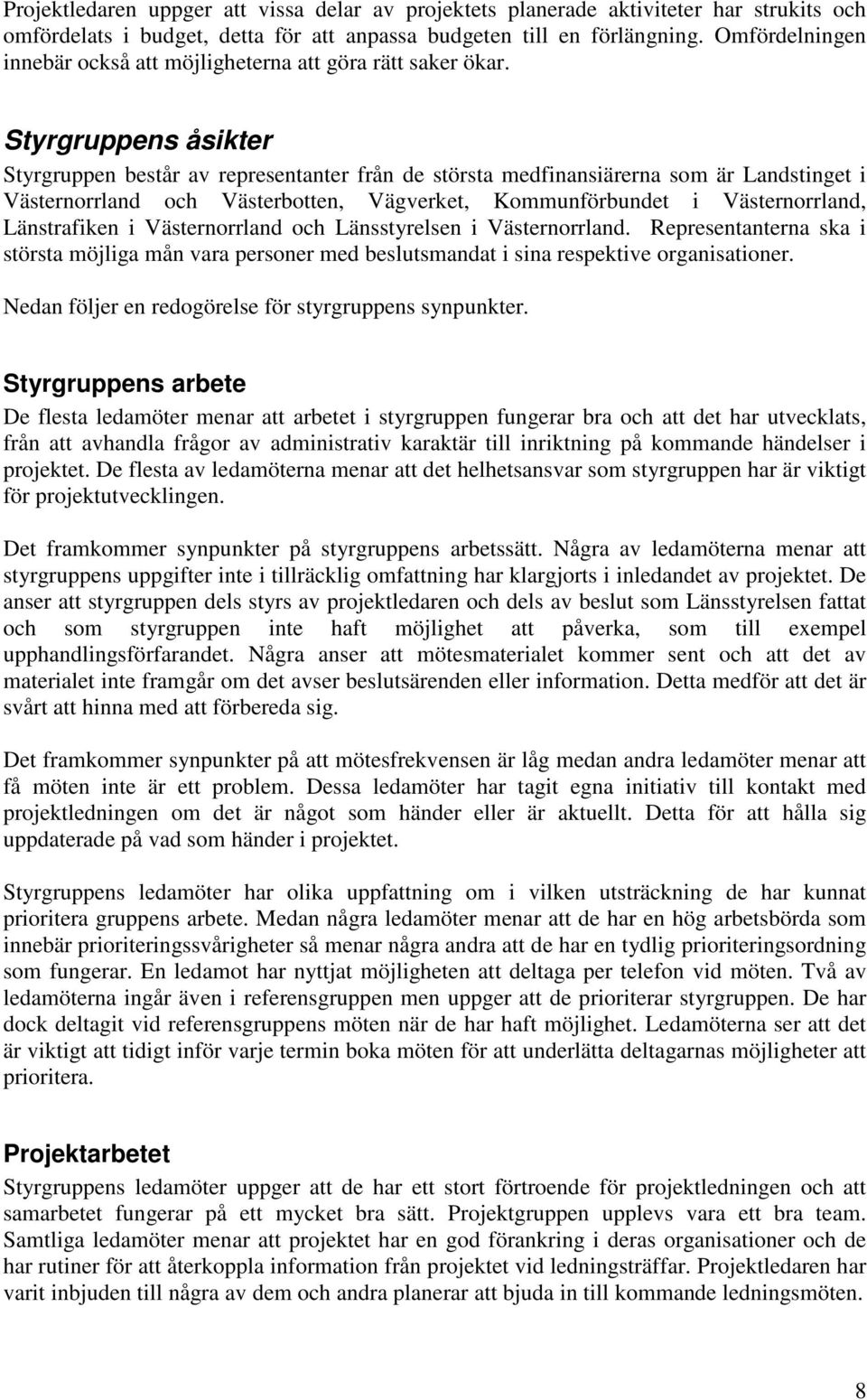 Styrgruppens åsikter Styrgruppen består av representanter från de största medfinansiärerna som är Landstinget i Västernorrland och Västerbotten, Vägverket, Kommunförbundet i Västernorrland,