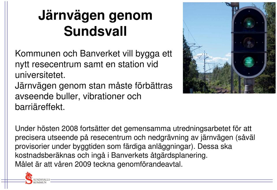 Under hösten 2008 fortsätter det gemensamma utredningsarbetet för att precisera utseende på resecentrum och nedgrävning av