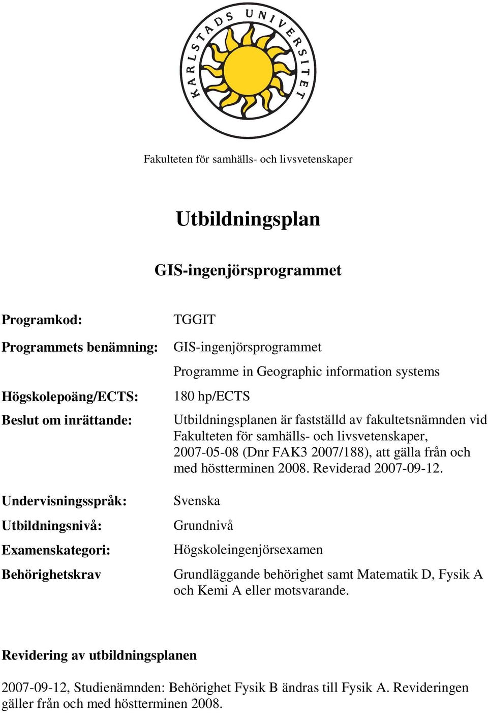 Fakulteten för samhälls- och livsvetenskaper, 2007-05-08 (Dnr FAK3 2007/188), att gälla från och med höstterminen 2008. Reviderad 2007-09-12.