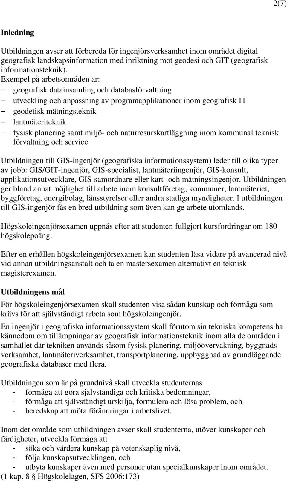 fysisk planering samt miljö- och naturresurskartläggning inom kommunal teknisk förvaltning och service Utbildningen till GIS-ingenjör (geografiska informationssystem) leder till olika typer av jobb: