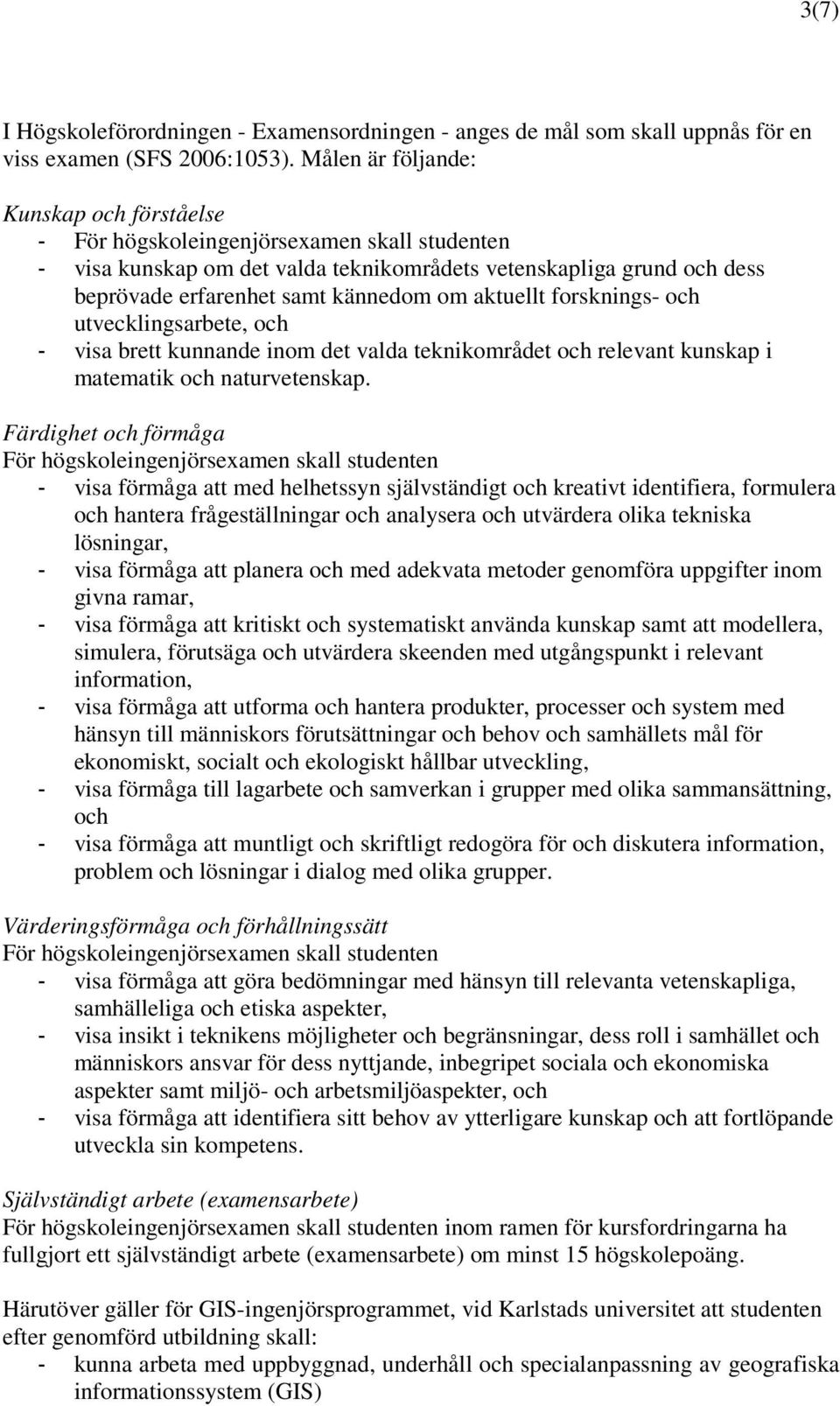 aktuellt forsknings- och utvecklingsarbete, och - visa brett kunnande inom det valda teknikområdet och relevant kunskap i matematik och naturvetenskap.