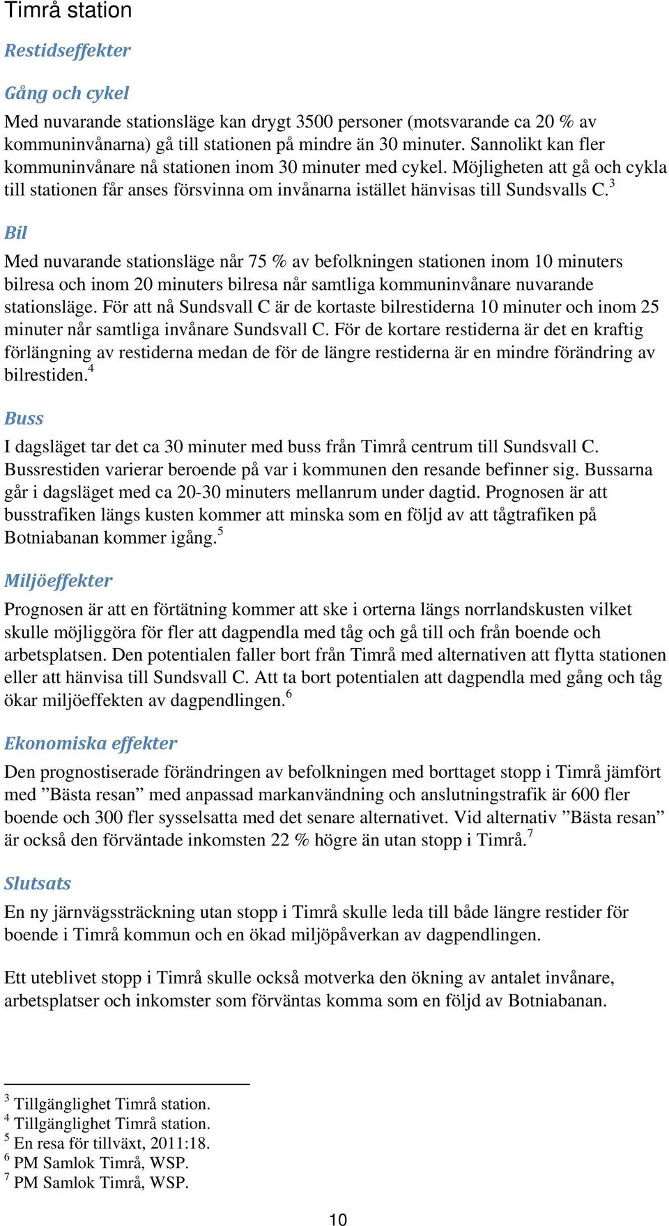 3 Bil Med nuvarande stationsläge når 75 % av befolkningen stationen inom 10 minuters bilresa och inom 20 minuters bilresa når samtliga kommuninvånare nuvarande stationsläge.