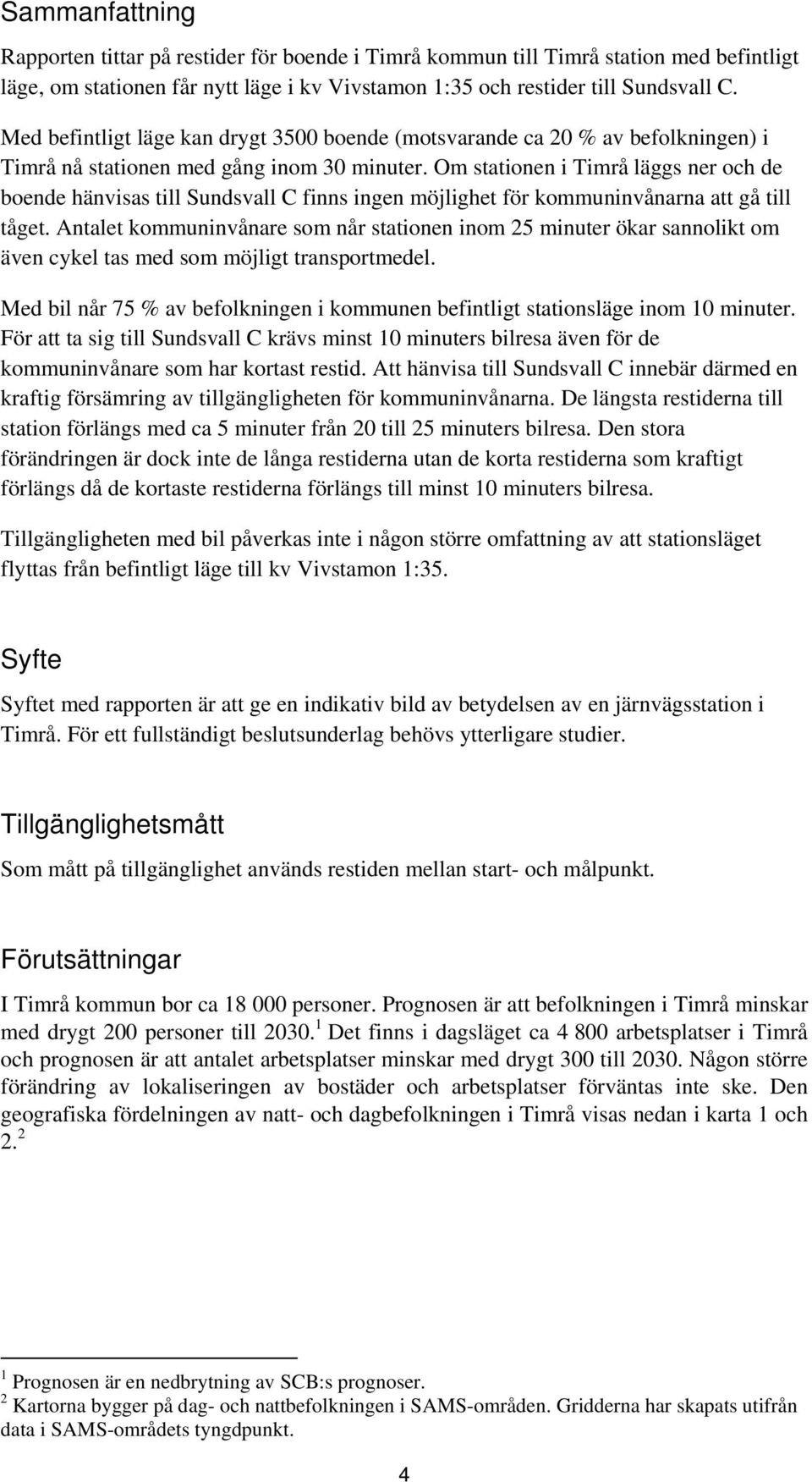 Om stationen i Timrå läggs ner och de boende hänvisas till Sundsvall C finns ingen möjlighet för kommuninvånarna att gå till tåget.