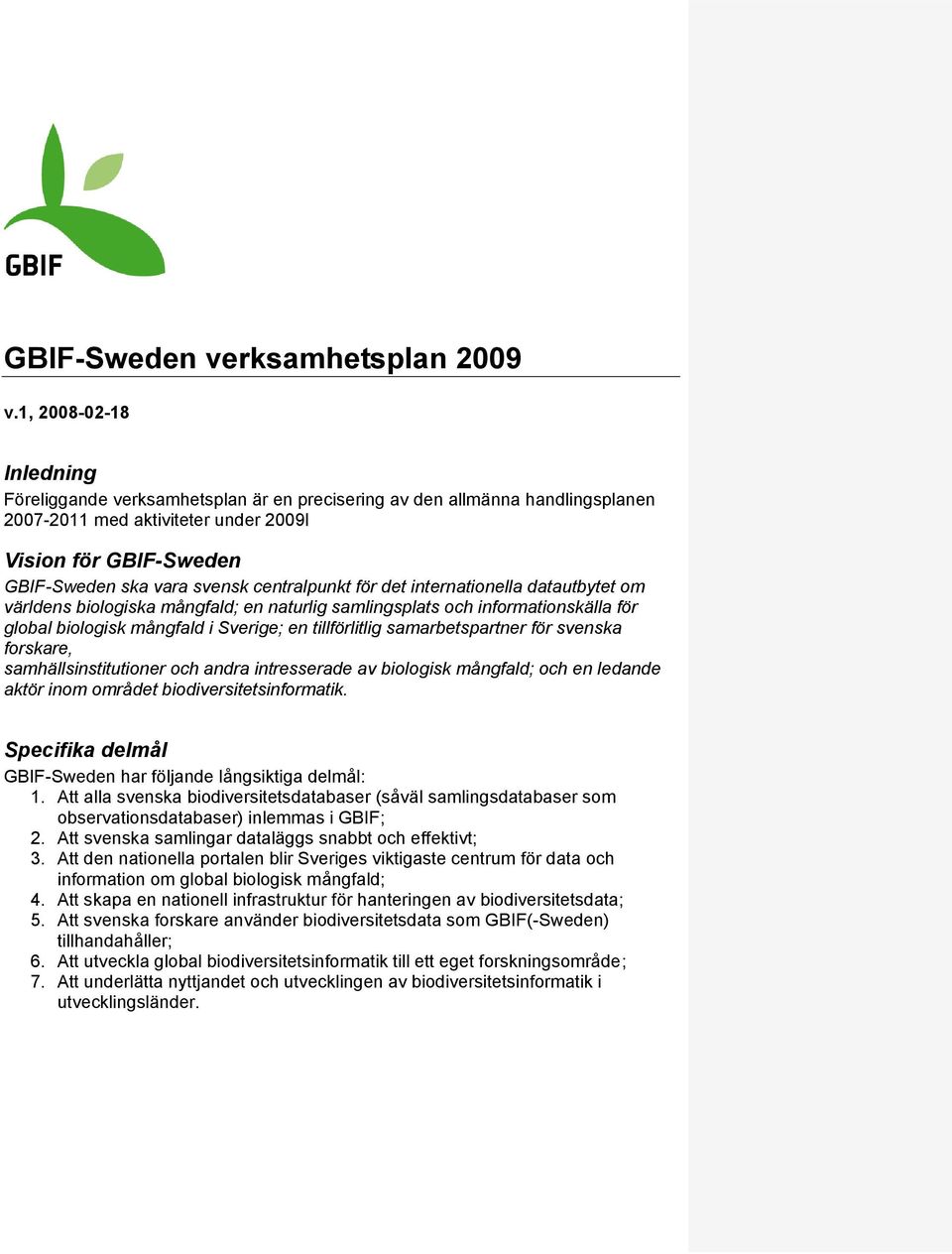 centralpunkt för det internationella datautbytet om världens biologiska mångfald; en naturlig samlingsplats och informationskälla för global biologisk mångfald i Sverige; en tillförlitlig