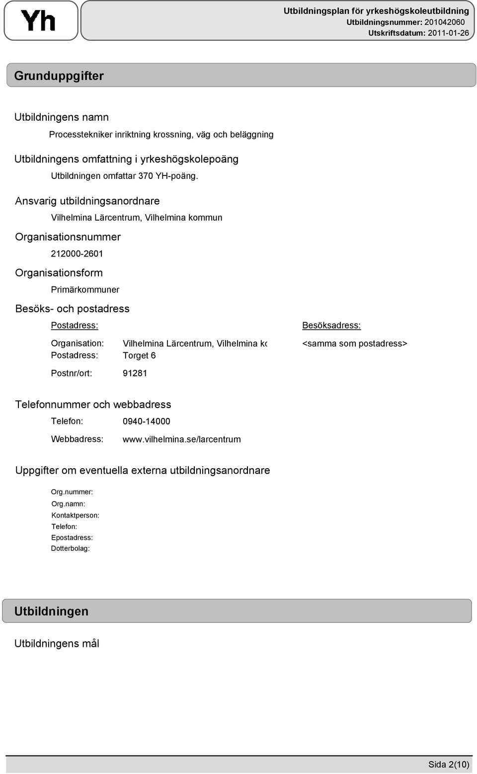 Organisation: Postadress: Postnr/ort: Vilhelmina Lärcentrum, Vilhelmina kommun Torget 6 91281 Besöksadress: <samma som postadress> Telefonnummer och webbadress Telefon: Webbadress: