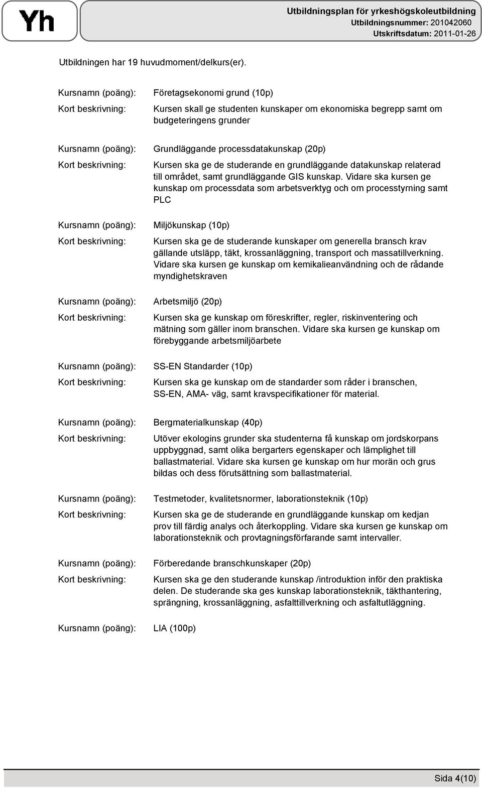 grundläggande datakunskap relaterad till området, samt grundläggande GIS kunskap.