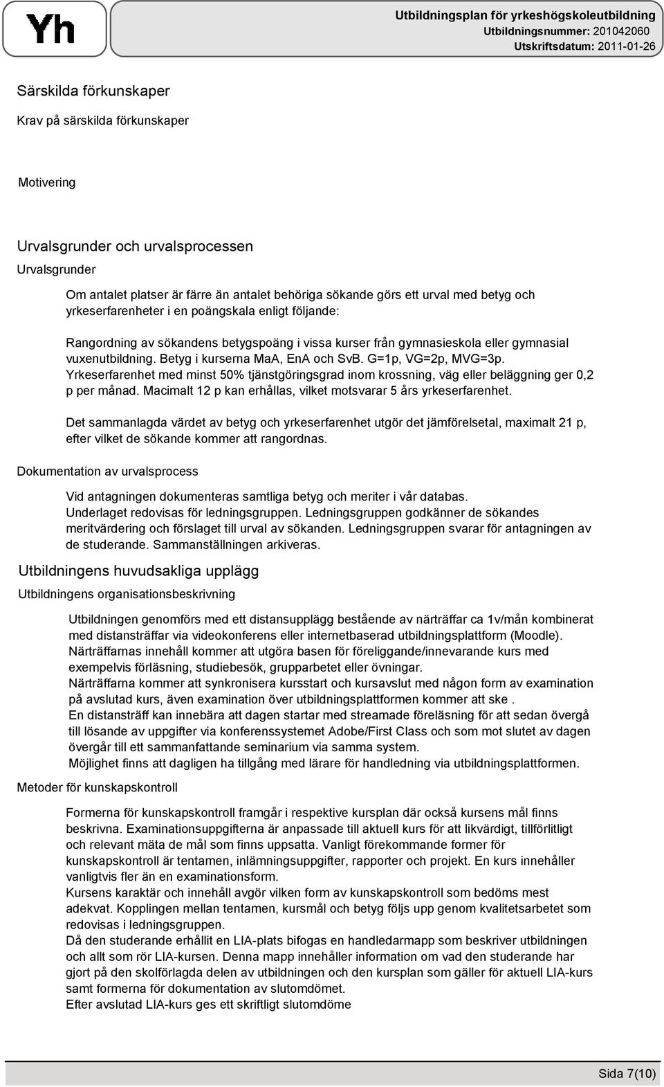 G=1p, VG=2p, MVG=3p. Yrkeserfarenhet med minst 50% tjänstgöringsgrad inom krossning, väg eller beläggning ger 0,2 p per månad. Macimalt 12 p kan erhållas, vilket motsvarar 5 års yrkeserfarenhet.