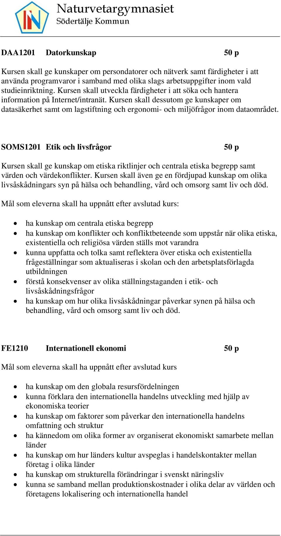 Kursen skall dessutom ge kunskaper om datasäkerhet samt om lagstiftning och ergonomi- och miljöfrågor inom dataområdet.
