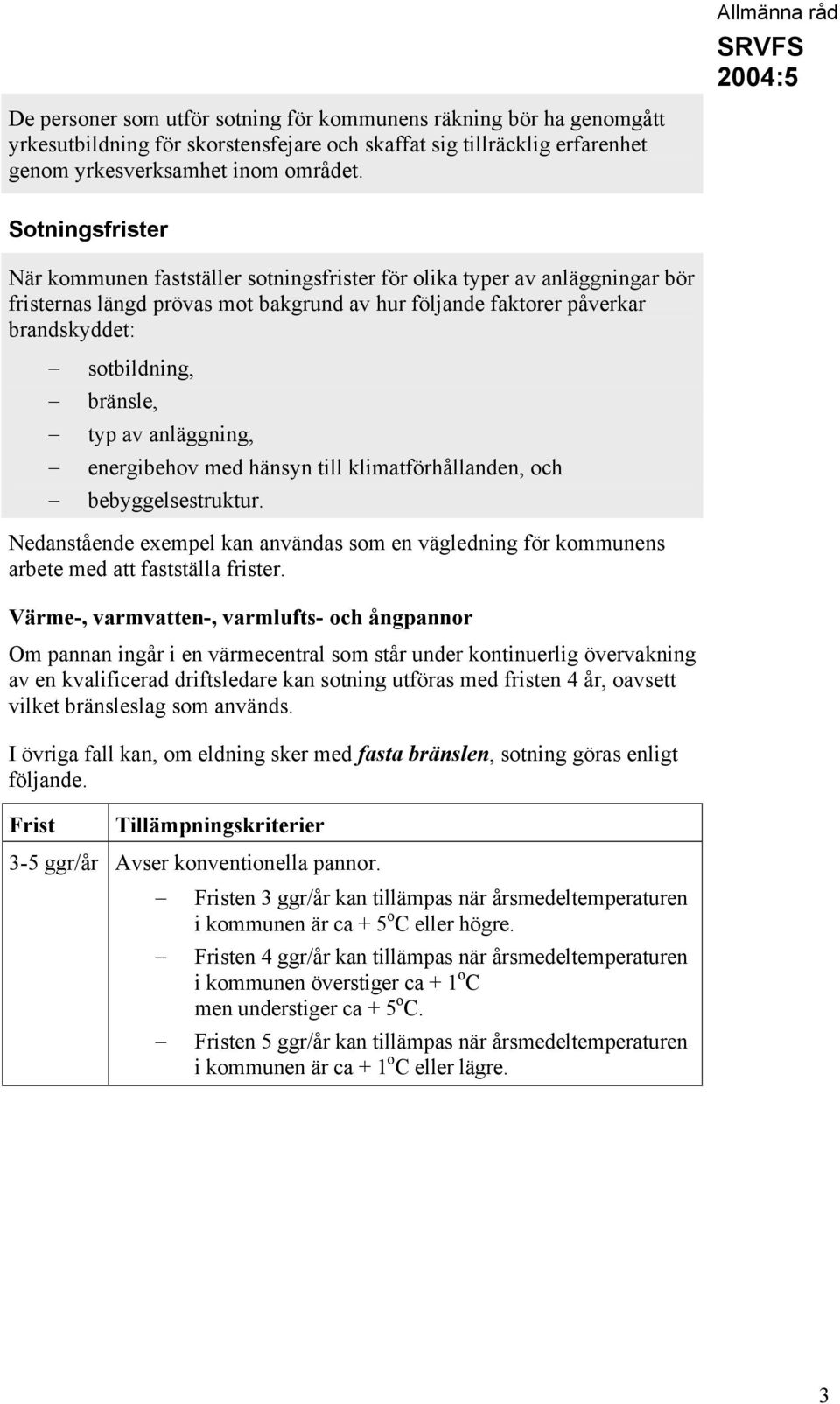 typ av anläggning, energibehov med hänsyn till klimatförhållanden, och bebyggelsestruktur. Nedanstående exempel kan användas som en vägledning för kommunens arbete med att fastställa frister.