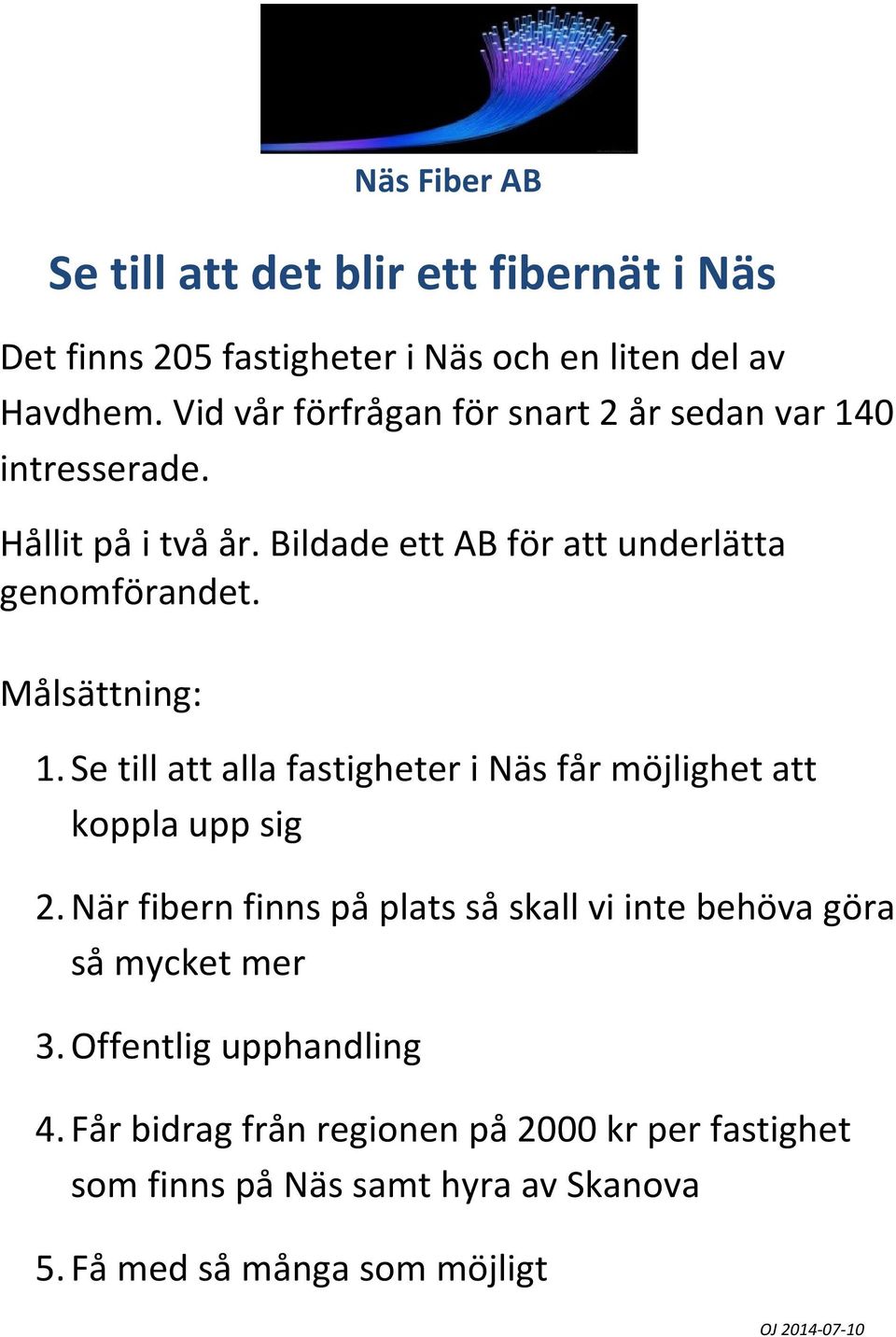 Målsättning: 1. Se till att alla fastigheter i Näs får möjlighet att koppla upp sig 2.