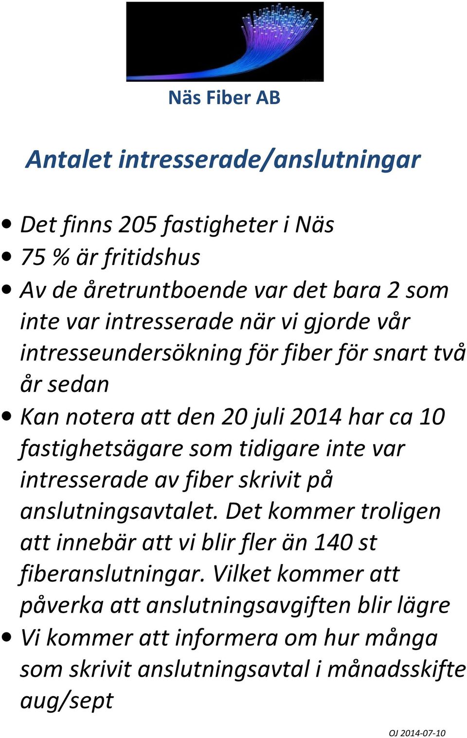 som tidigare inte var intresserade av fiber skrivit på anslutningsavtalet.