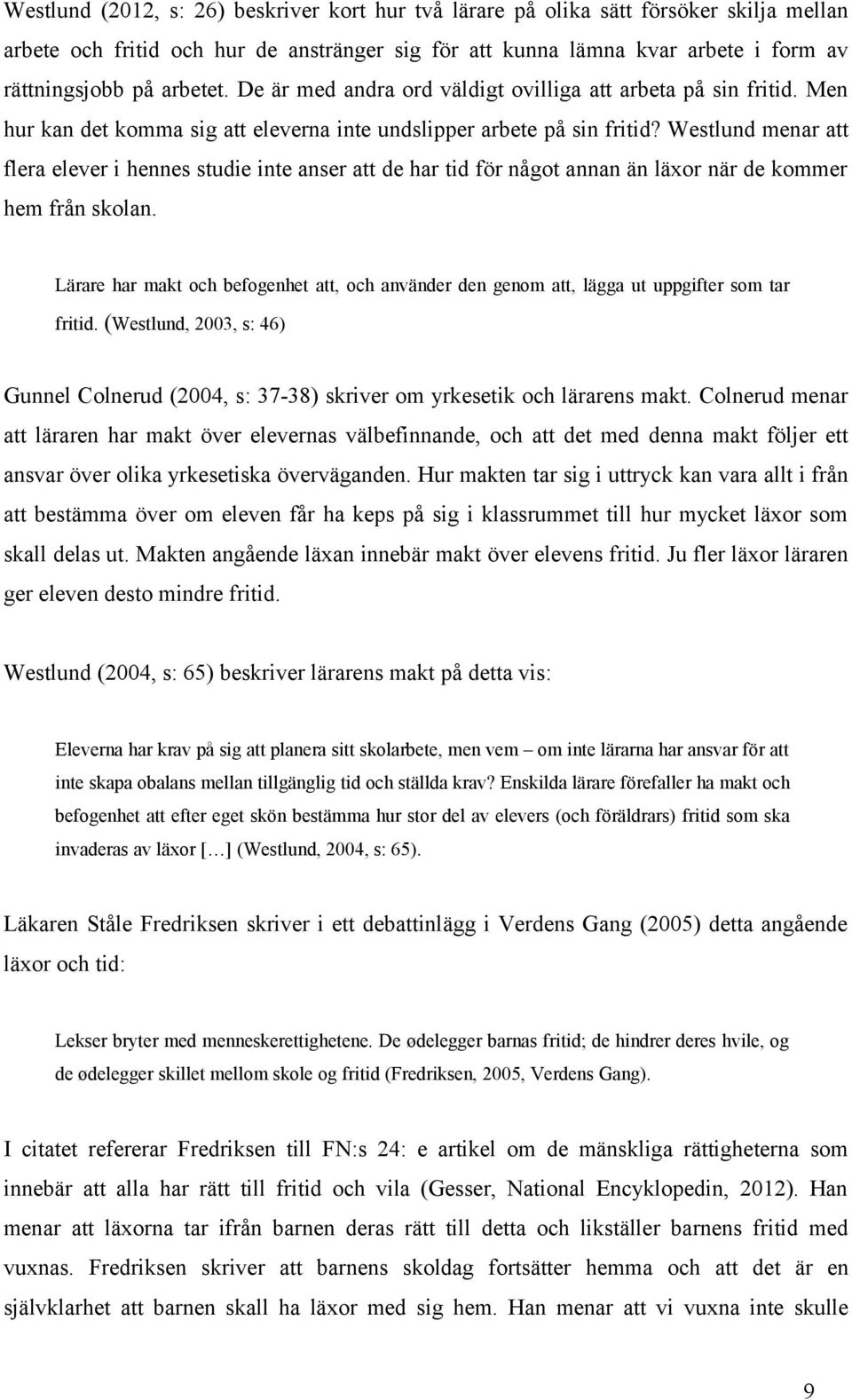 Westlund menar att flera elever i hennes studie inte anser att de har tid för något annan än läxor när de kommer hem från skolan.