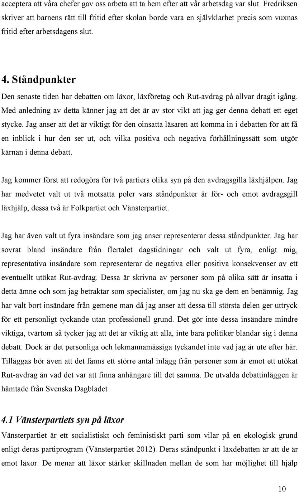 Ståndpunkter Den senaste tiden har debatten om läxor, läxföretag och Rut-avdrag på allvar dragit igång.