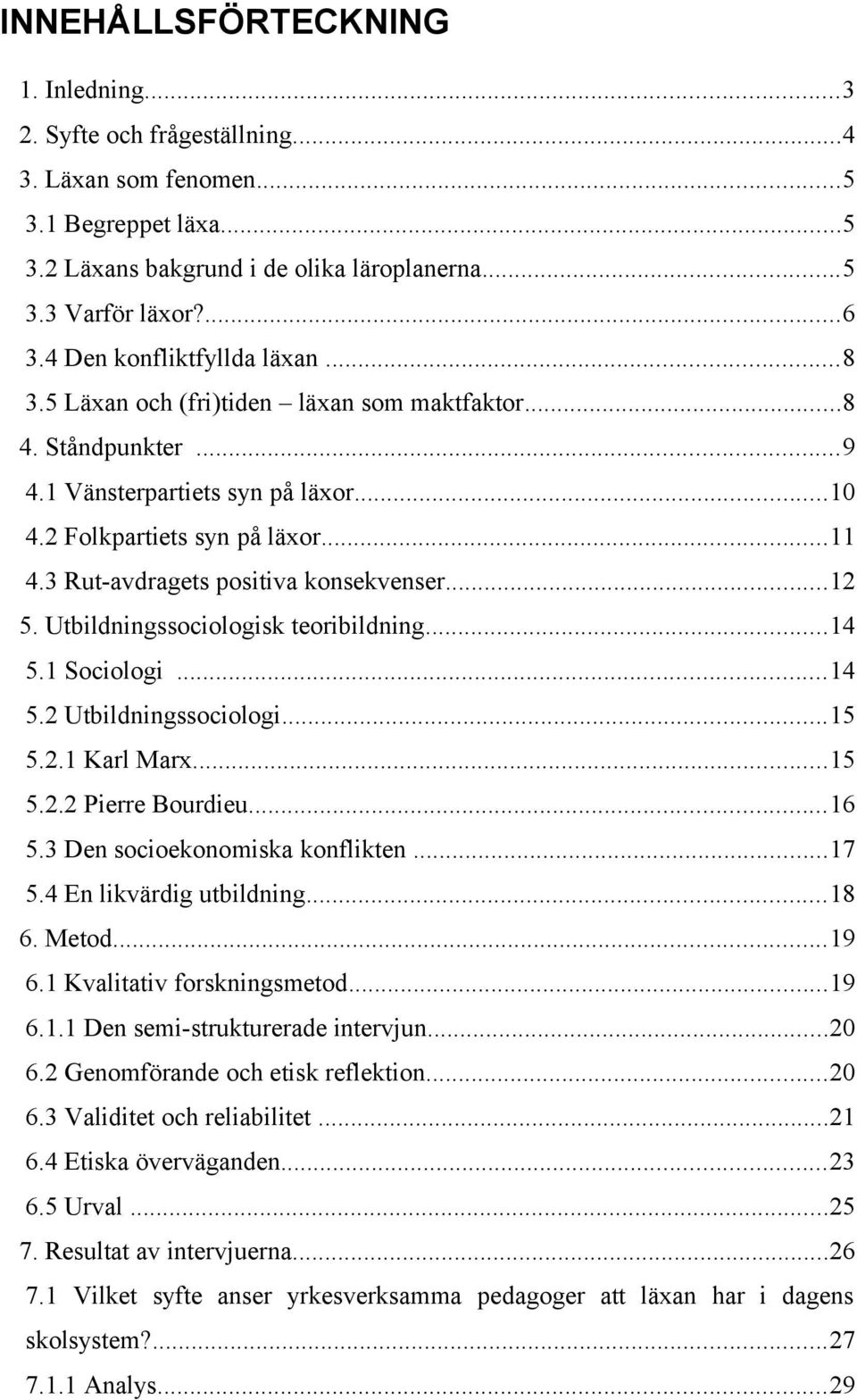 3 Rut-avdragets positiva konsekvenser...12 5. Utbildningssociologisk teoribildning...14 5.1 Sociologi...14 5.2 Utbildningssociologi...15 5.2.1 Karl Marx...15 5.2.2 Pierre Bourdieu...16 5.