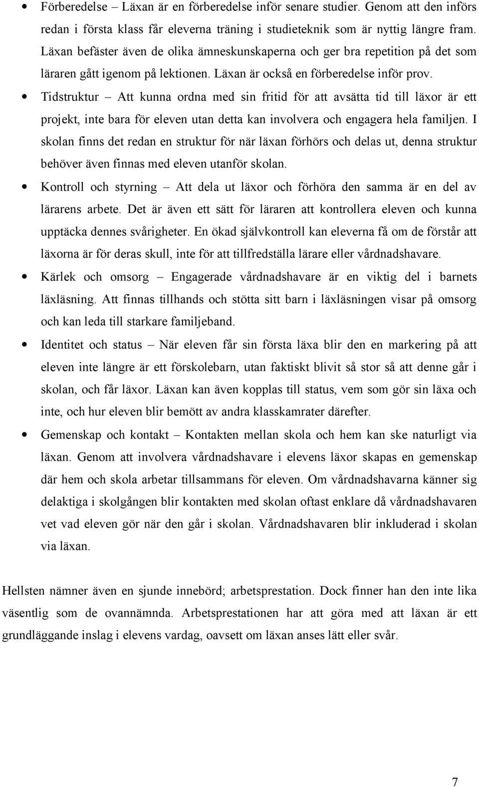 Tidstruktur Att kunna ordna med sin fritid för att avsätta tid till läxor är ett projekt, inte bara för eleven utan detta kan involvera och engagera hela familjen.