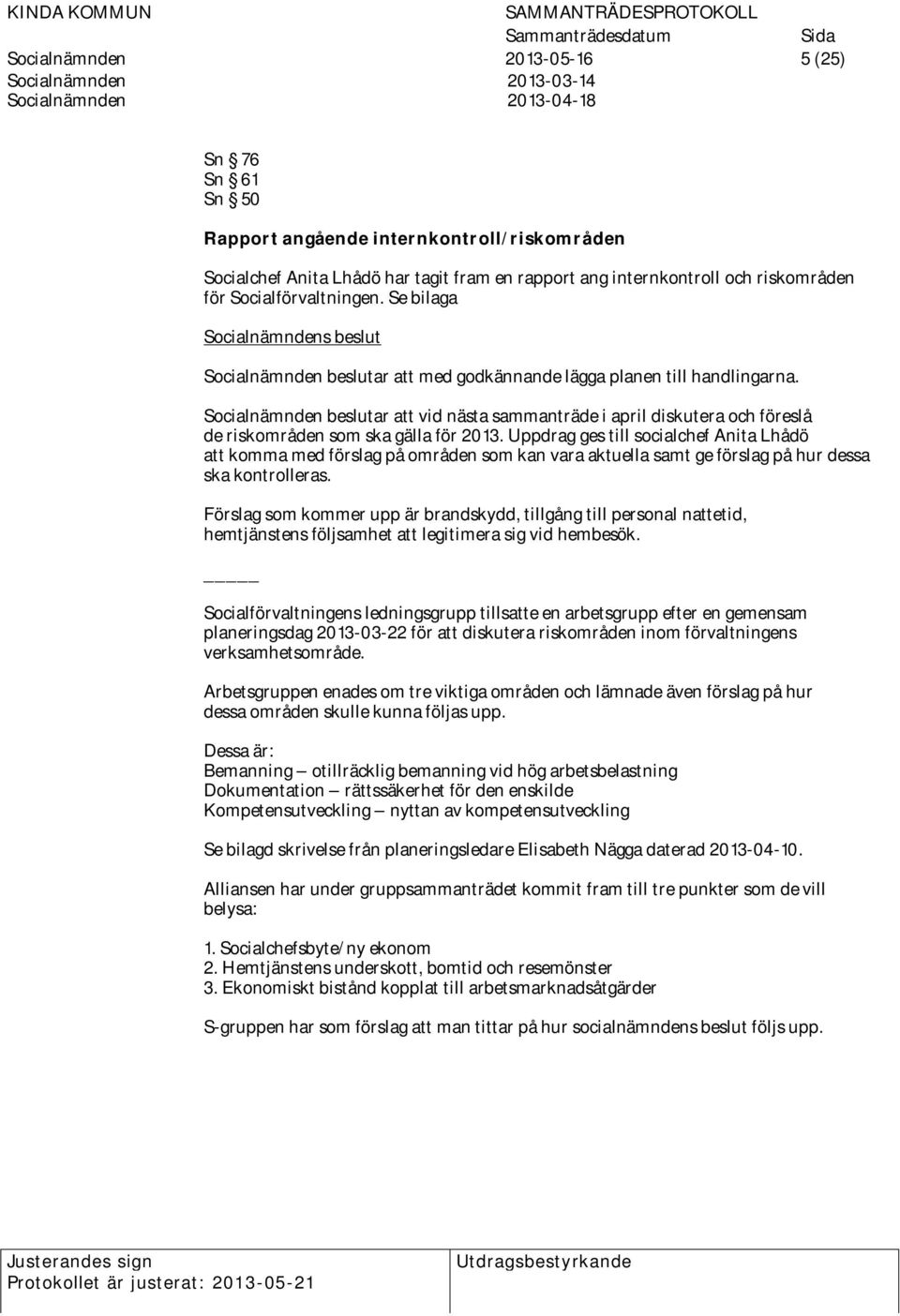 Socialnämnden beslutar att vid nästa sammanträde i april diskutera och föreslå de riskområden som ska gälla för 2013.