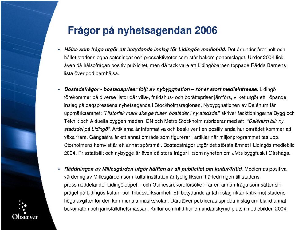 Under 2004 fick även då hälsofrågan positiv publicitet, men då tack vare att Lidingöbarnen toppade Rädda Barnens lista över god barnhälsa.