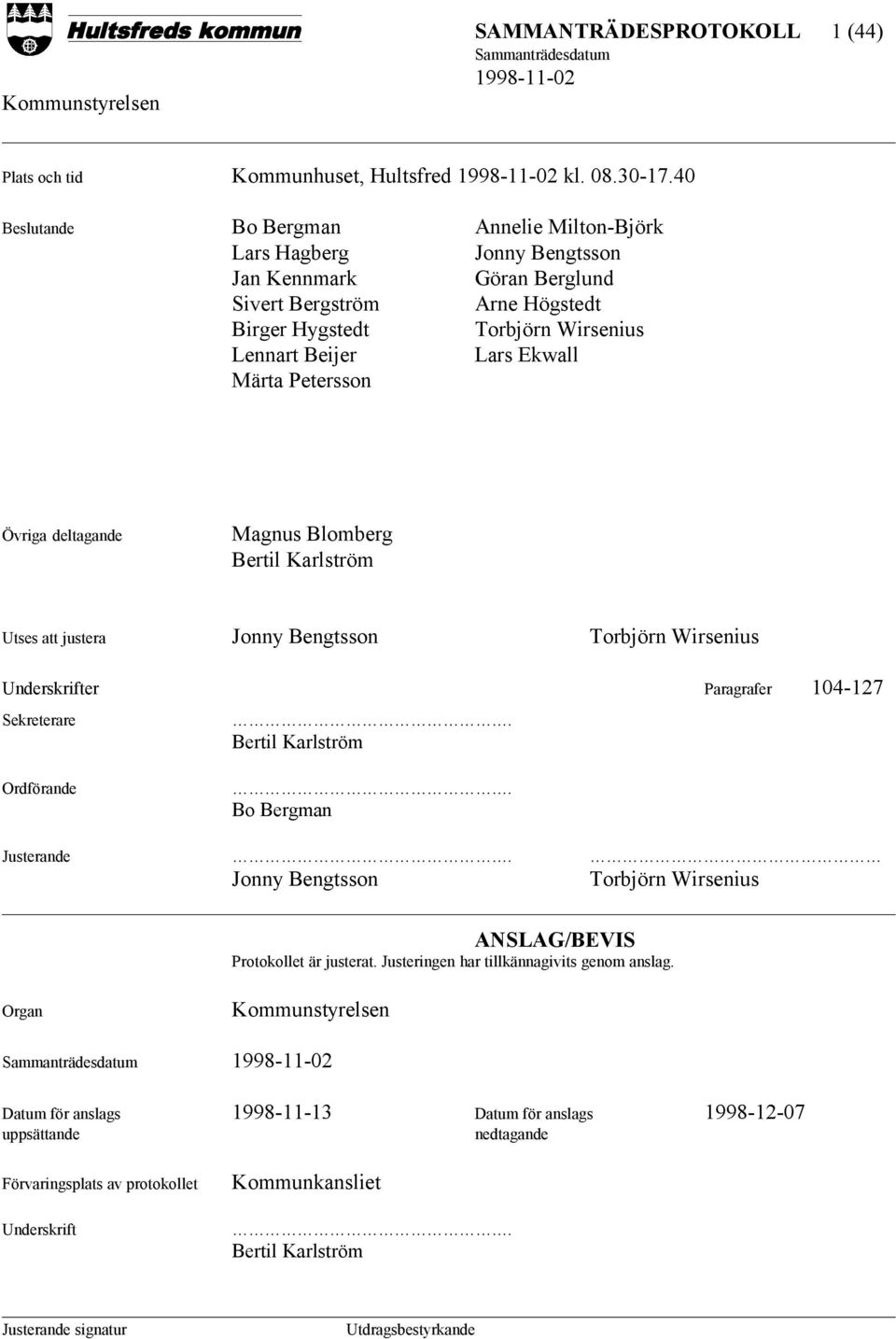 Märta Petersson Övriga deltagande Magnus Blomberg Bertil Karlström Utses att justera Jonny Bengtsson Torbjörn Wirsenius Underskrifter Paragrafer 104-127 Sekreterare. Bertil Karlström Ordförande.