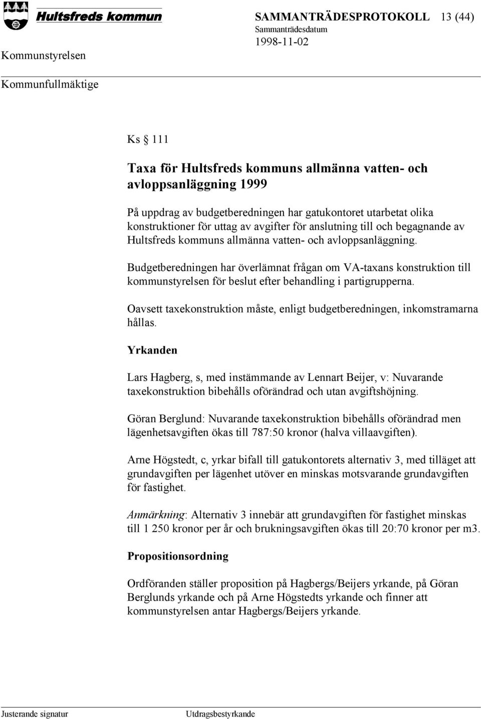 Budgetberedningen har överlämnat frågan om VA-taxans konstruktion till kommunstyrelsen för beslut efter behandling i partigrupperna.