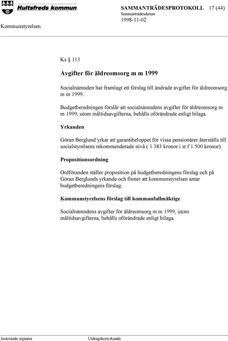 Yrkanden Göran Berglund yrkar att garantibeloppet för vissa pensionärer återställs till socialstyrelsens rekommenderade nivå ( 1 383 kronor i st f 1 500 kronor).