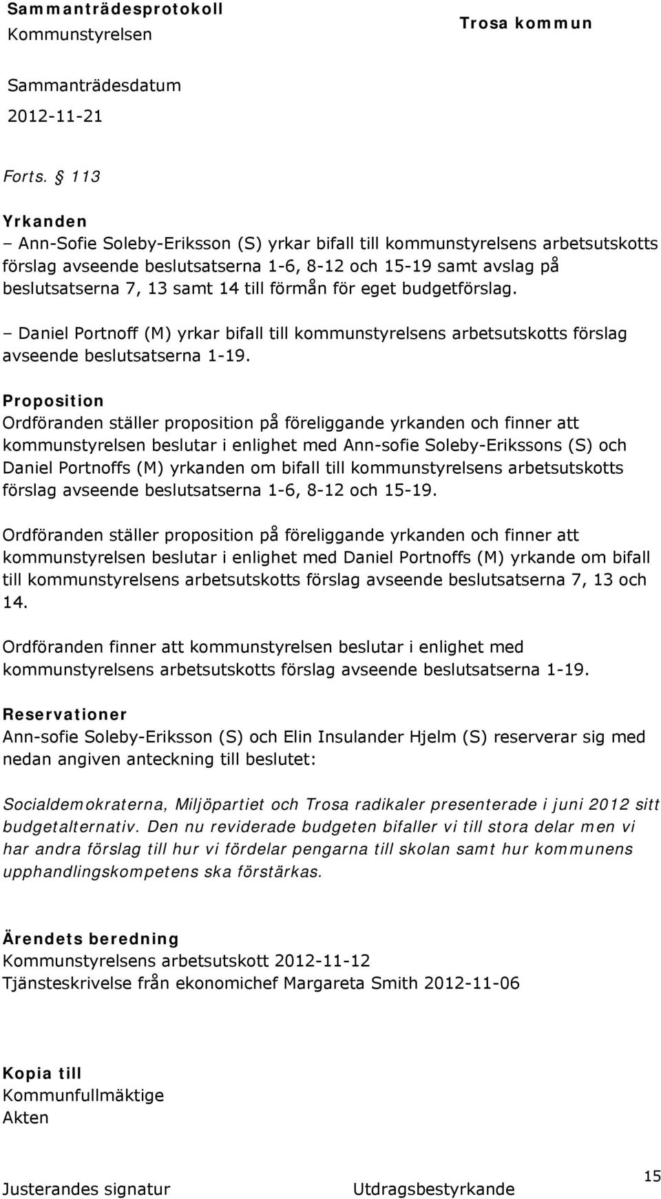 förmån för eget budgetförslag. Daniel Portnoff (M) yrkar bifall till kommunstyrelsens arbetsutskotts förslag avseende beslutsatserna 1-19.