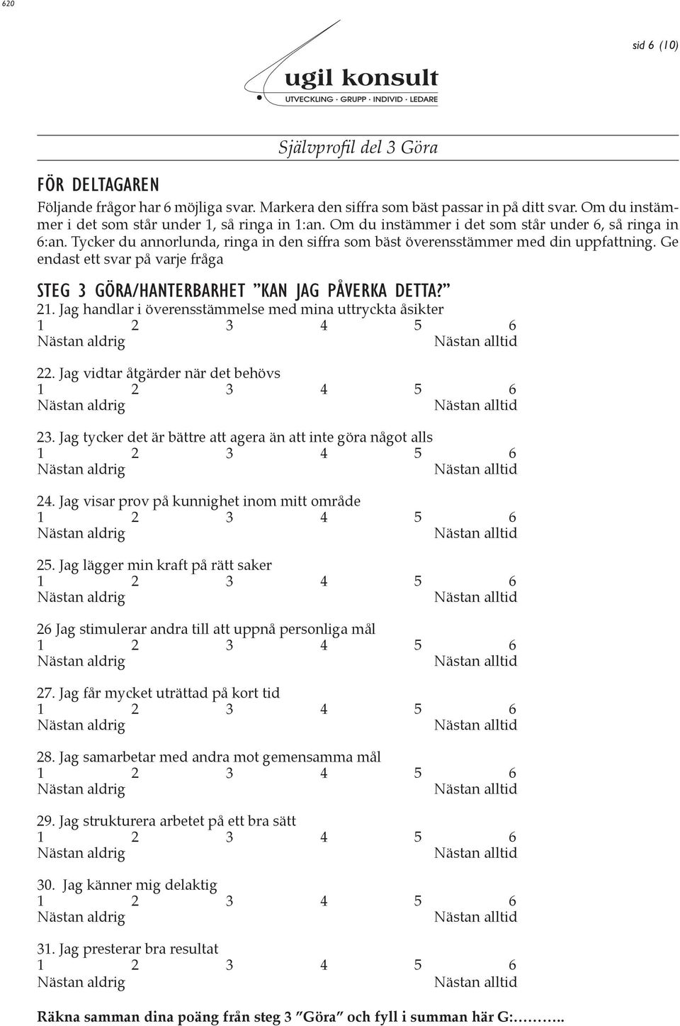 Ge endast ett svar på varje fråga STEG 3 GÖRA/HANTERBARHET KAN JAG PÅVERKA DETTA? 21. Jag handlar i överensstämmelse med mina uttryckta åsikter 22. Jag vidtar åtgärder när det behövs 23.