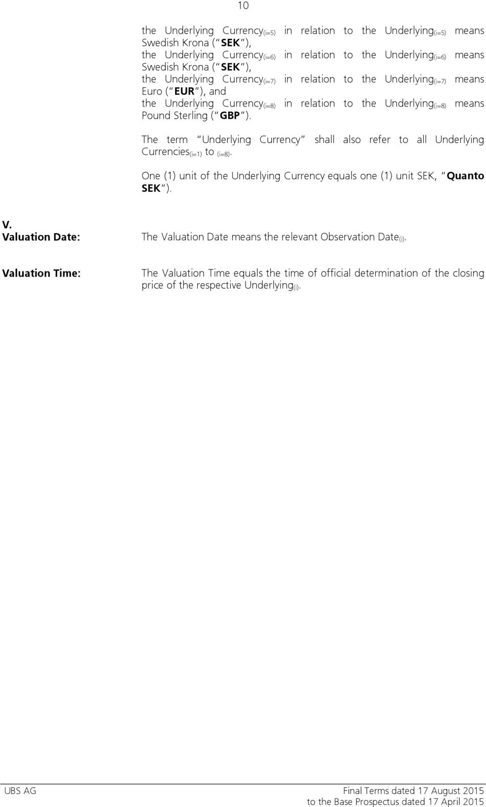 The term Underlying Currency shall also refer to all Underlying Currencies (i=1) to (i=8). One (1) unit of the Underlying Currency equals one (1) unit SEK, Quanto SEK ). V.