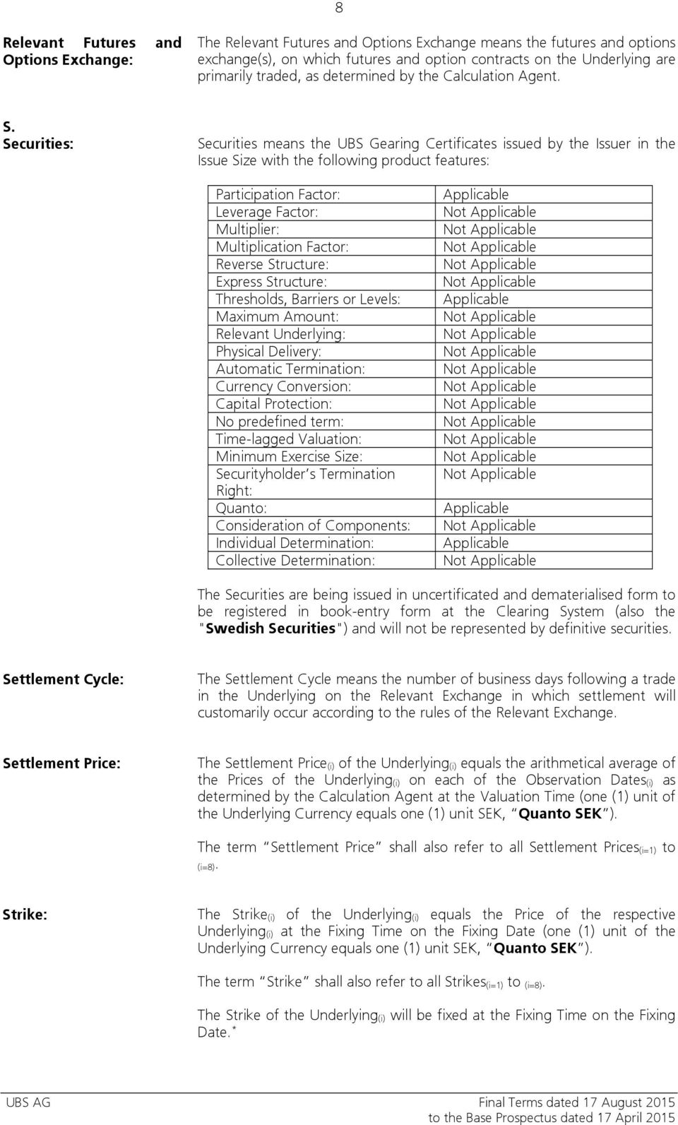 Securities: Securities means the UBS Gearing Certificates issued by the Issuer in the Issue Size with the following product features: Participation Factor: Leverage Factor: Multiplier: Multiplication