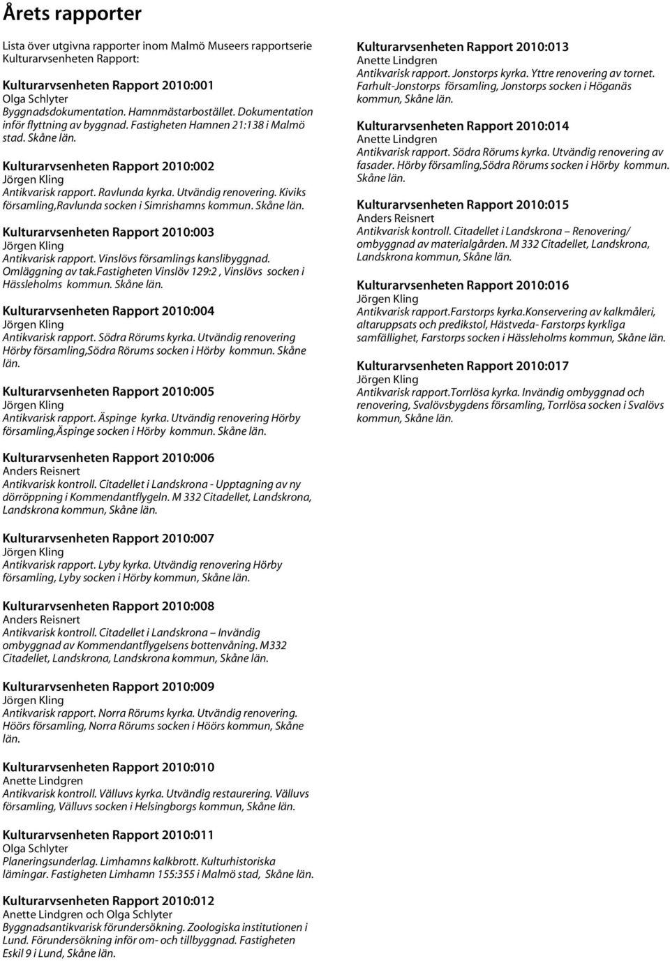 Kiviks församling,ravlunda socken i Simrishamns kommun. Skåne län. Kulturarvsenheten Rapport 2010:003 Jörgen Kling Antikvarisk rapport. Vinslövs församlings kanslibyggnad. Omläggning av tak.