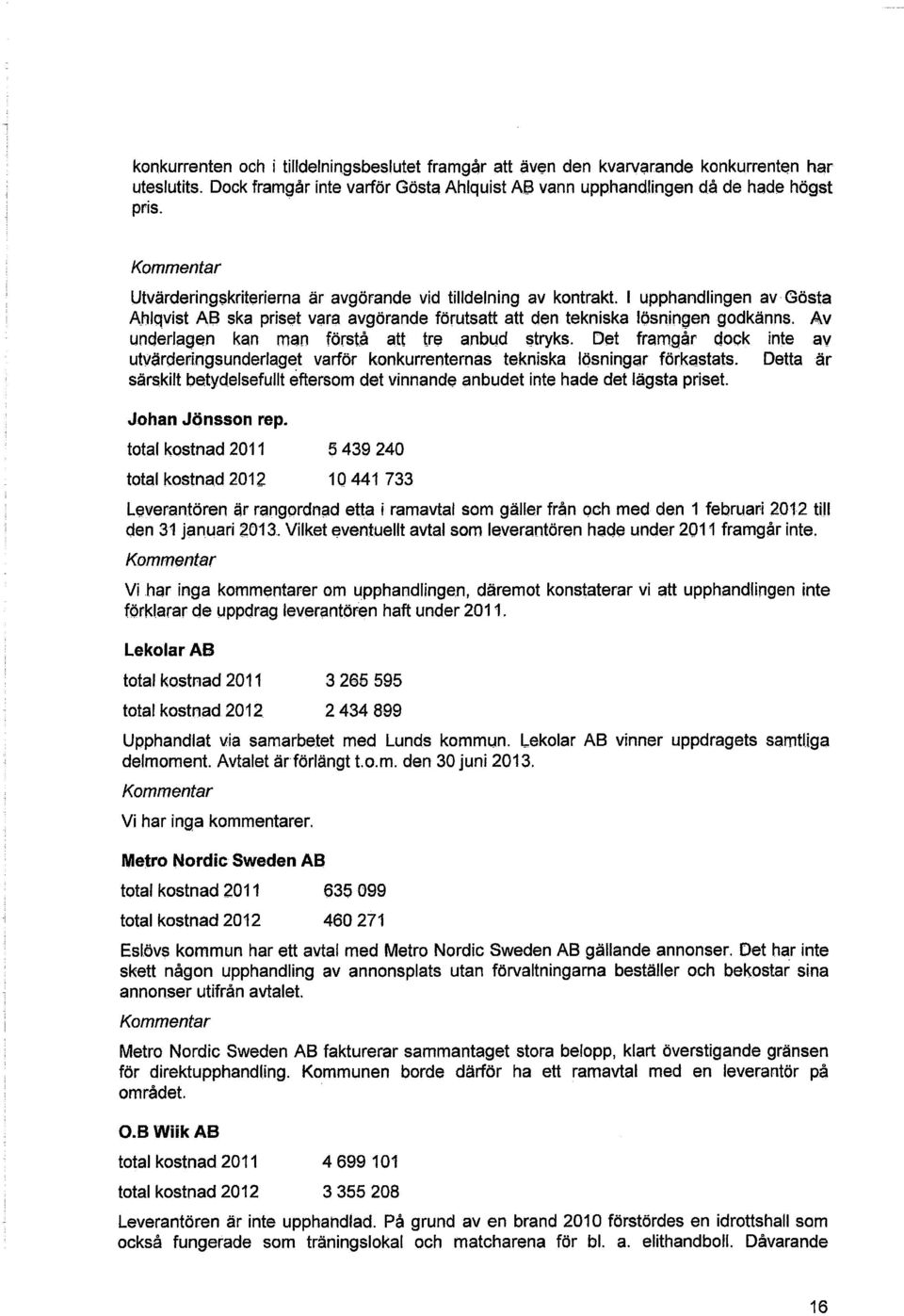 Av underlagen kan man förstå att tre anbud stryks. Det framgår dock inte av utvärderingsunderlaget varför konkurrenternas tekniska lösningar förkastats.