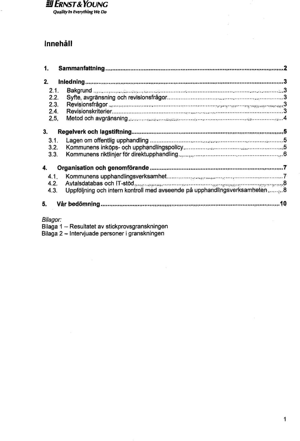 ............,..6 4. Organisation och genomförande 7 4.1. Kommunens upphandlingsverksamhet........ 7 4.2. Avtalsdatabas och IT-stöd.,............. 4.3.