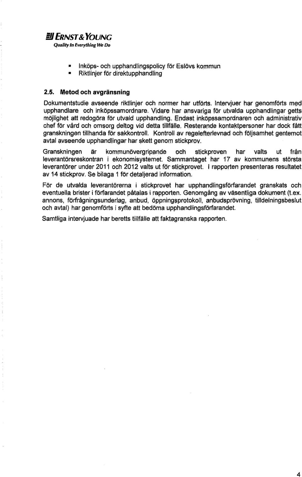 Vidare har ansvariga för utvalda upphandlingar getts möjlighet att redogöra för utvald upphandling. Endast inköpssamordnaren och administrativ chef för vård och omsorg deltog vid detta tillfälle.