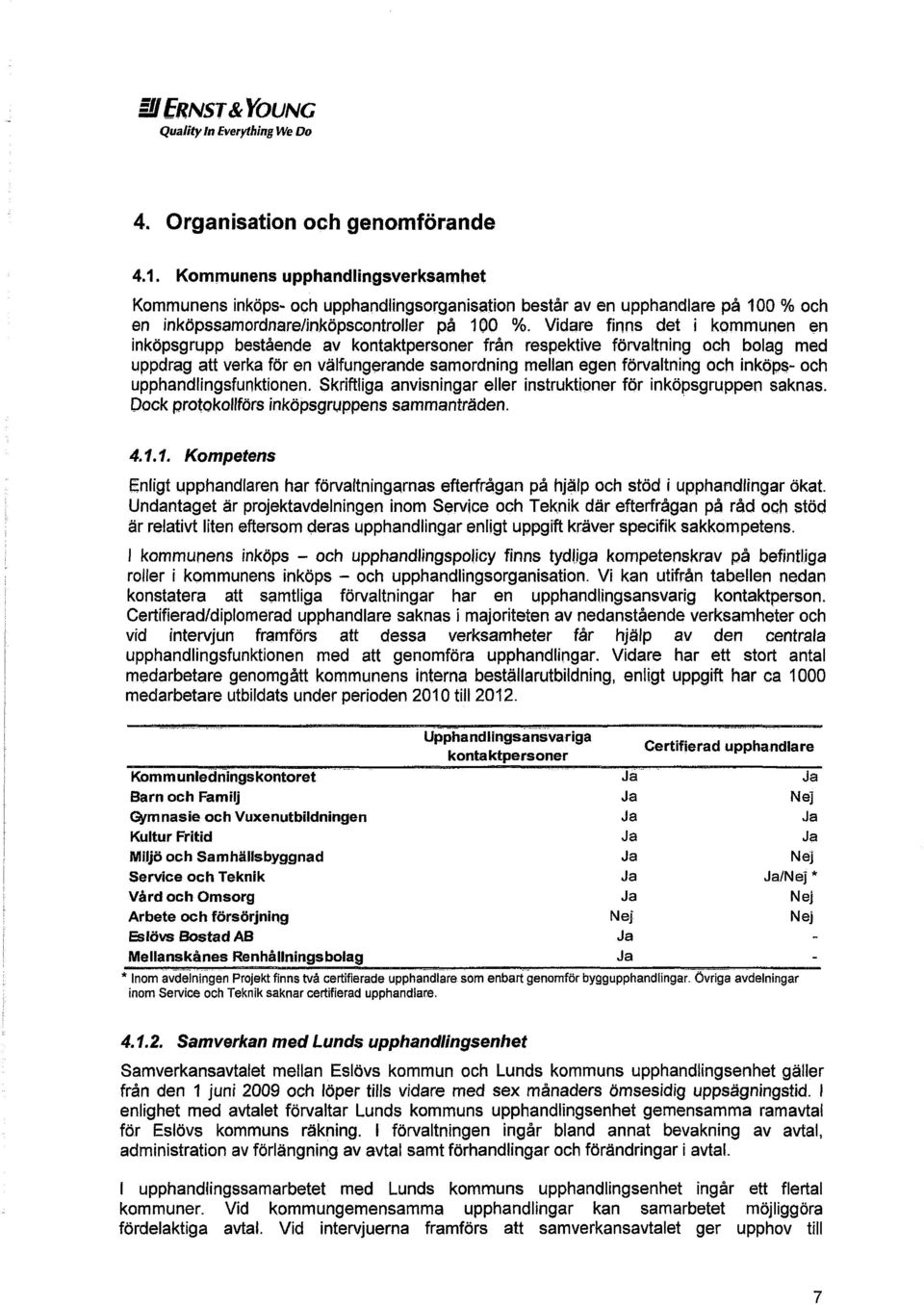 och upphandlingsfunktionen. Skriftliga anvisningar eller instruktioner för inköpsgruppen saknas. Dock protokollförs inköpsgruppens sammanträden. 4.1.