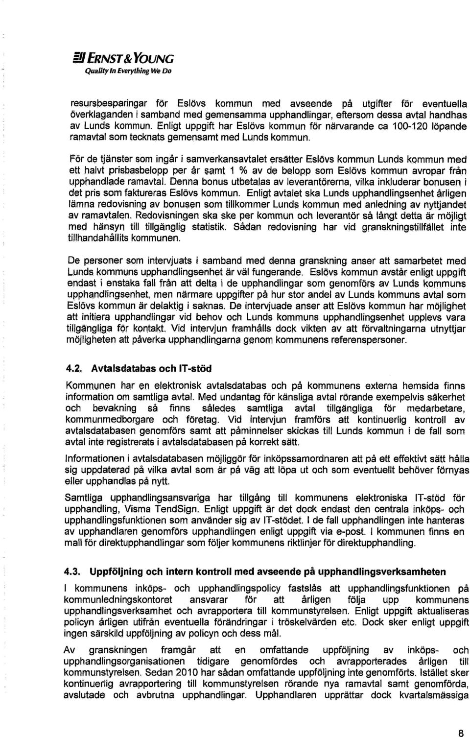 För de tjänster som ingår i samverkansavtalet ersätter Eslövs kommun Lunds kommun med ett halvt prisbasbelopp per år samt 1 % av de belopp som Eslövs kommun avropar från upphandlade ramavtal.