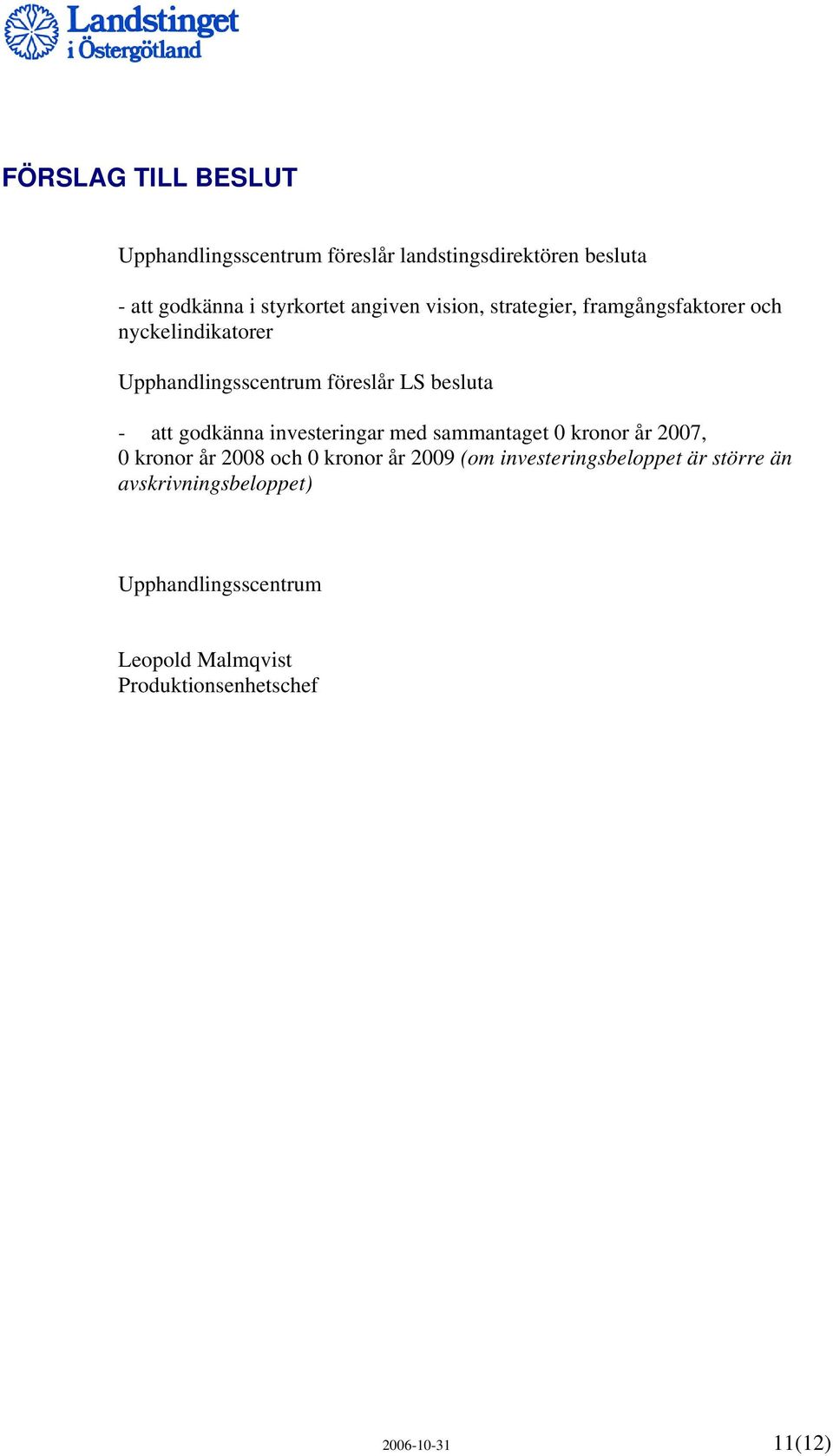 att godkänna investeringar med sammantaget 0 kronor år 2007, 0 kronor år 2008 och 0 kronor år 2009 (om